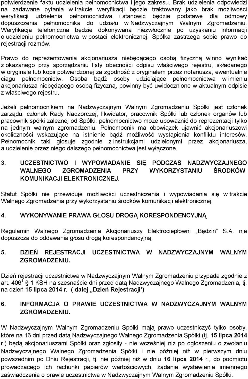 pełnomocnika do udziału w Nadzwyczajnym Walnym Zgromadzeniu. Weryfikacja telefoniczna będzie dokonywana niezwłocznie po uzyskaniu informacji o udzieleniu pełnomocnictwa w postaci elektronicznej.