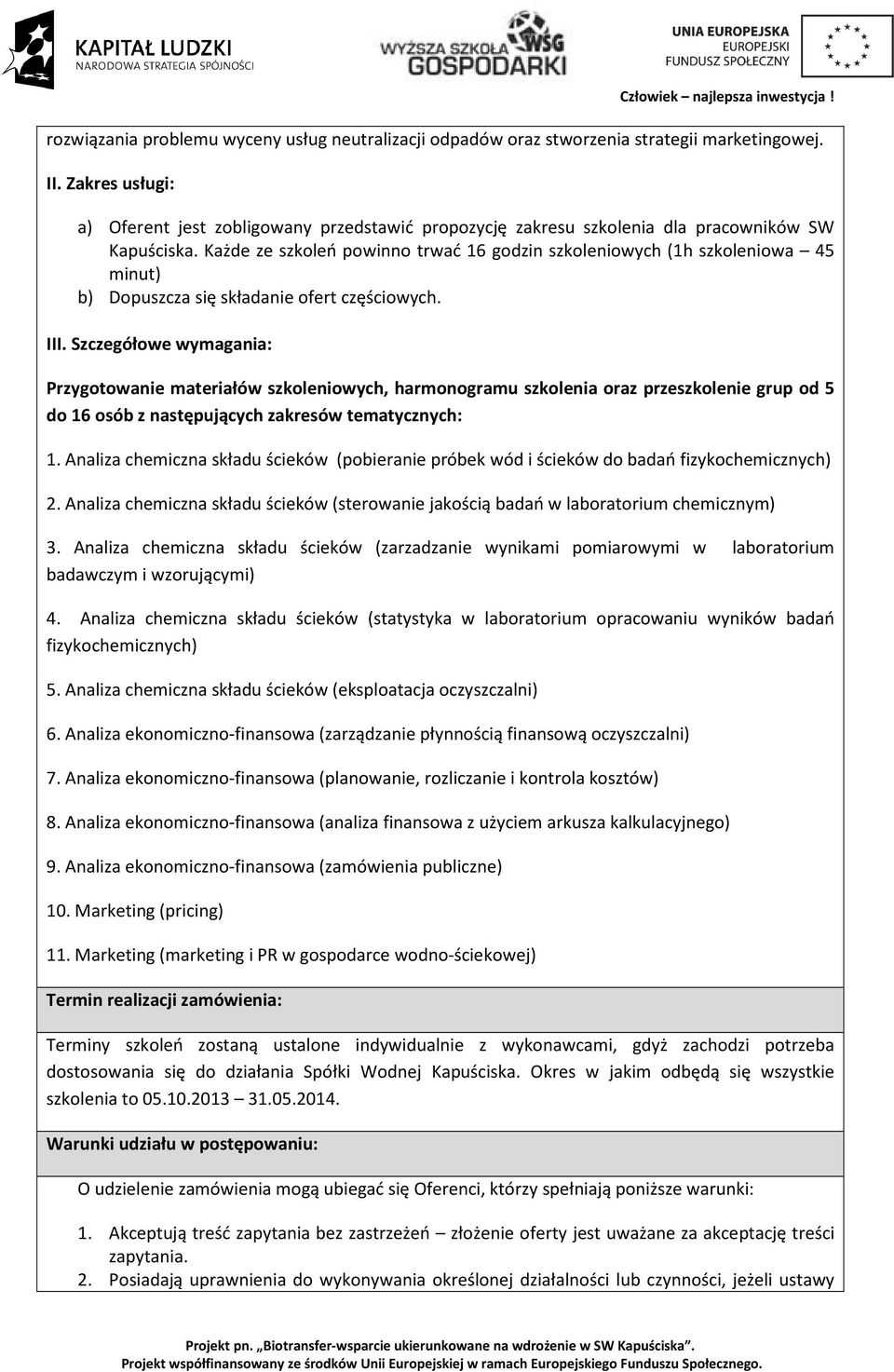 Każde ze szkoleń powinno trwać 16 godzin szkoleniowych (1h szkoleniowa 45 minut) b) Dopuszcza się składanie ofert częściowych. III.