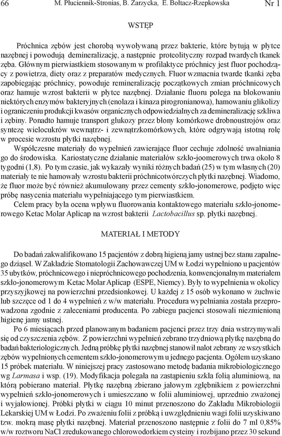 Głównym pierwiastkiem stosowanym w profilaktyce próchnicy jest fluor pochodzący z powietrza, diety oraz z preparatów medycznych.