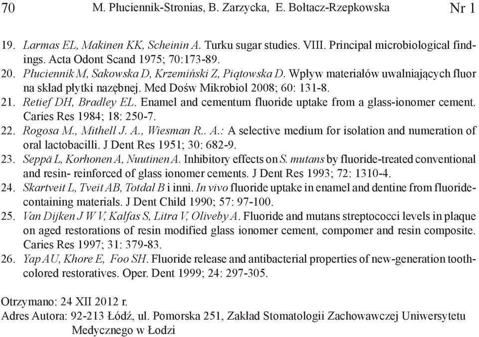 Retief DH, Bradley EL. Enamel and cementum fluoride uptake from a glass-ionomer cement. Caries Res 1984; 18: 250-7. 22. Rogosa M., Mithell J. A.