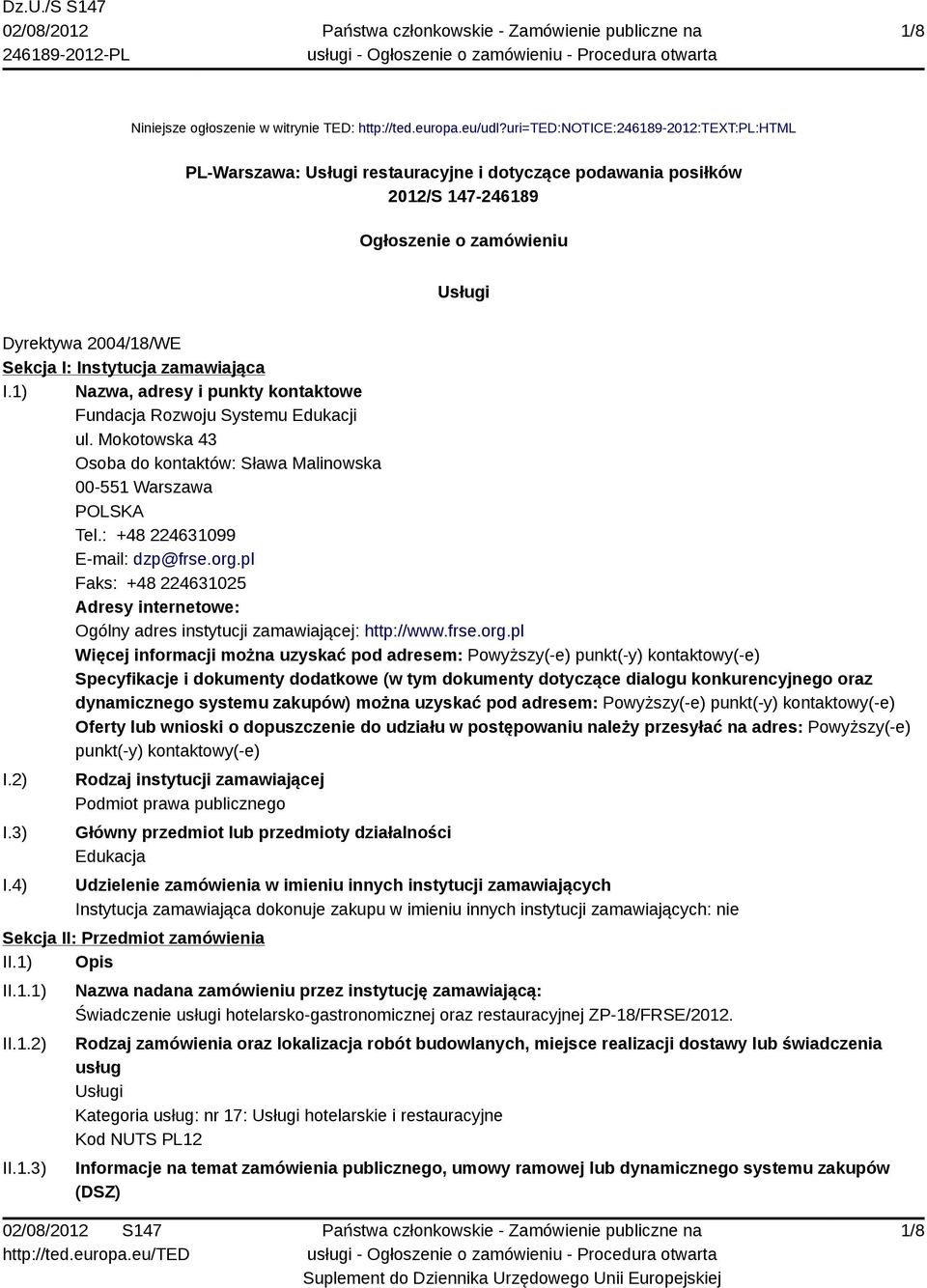 zamawiająca I.1) Nazwa, adresy i punkty kontaktowe Fundacja Rozwoju Systemu Edukacji ul. Mokotowska 43 Osoba do kontaktów: Sława Malinowska 00-551 Warszawa POLSKA Tel.: +48 224631099 E-mail: dzp@frse.