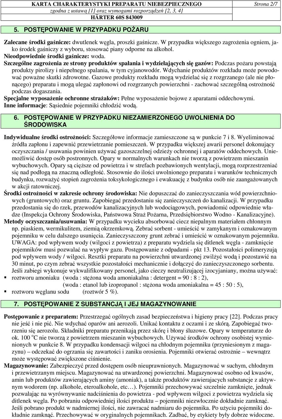 Szczególne zagroŝenia ze strony produktów spalania i wydzielających się gazów: Podczas poŝaru powstają produkty pirolizy i niepełnego spalania, w tym cyjanowodór.