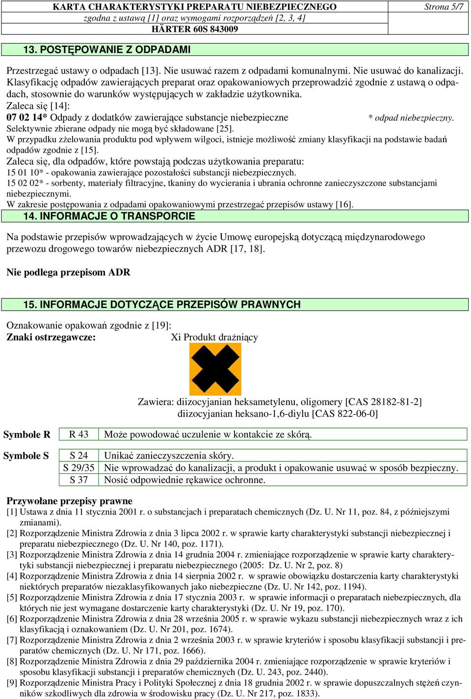 Zaleca się [14]: 07 02 14* Odpady z dodatków zawierające substancje niebezpieczne * odpad niebezpieczny. Selektywnie zbierane odpady nie mogą być składowane [25].