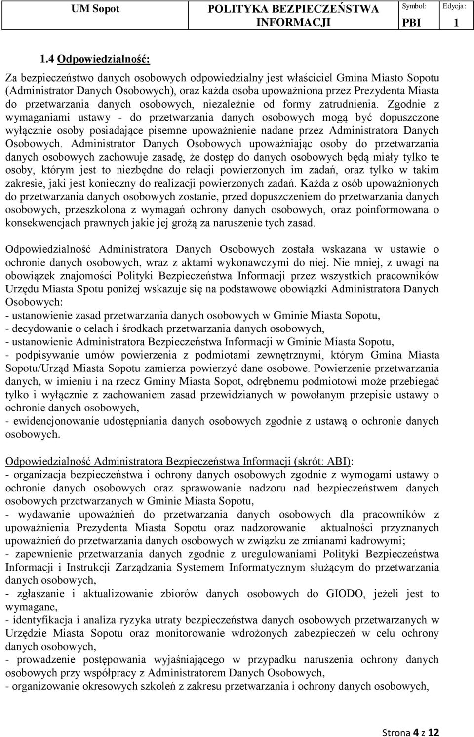 Zgodnie z wymaganiami ustawy - do przetwarzania danych osobowych mogą być dopuszczone wyłącznie osoby posiadające pisemne upoważnienie nadane przez Administratora Danych Osobowych.