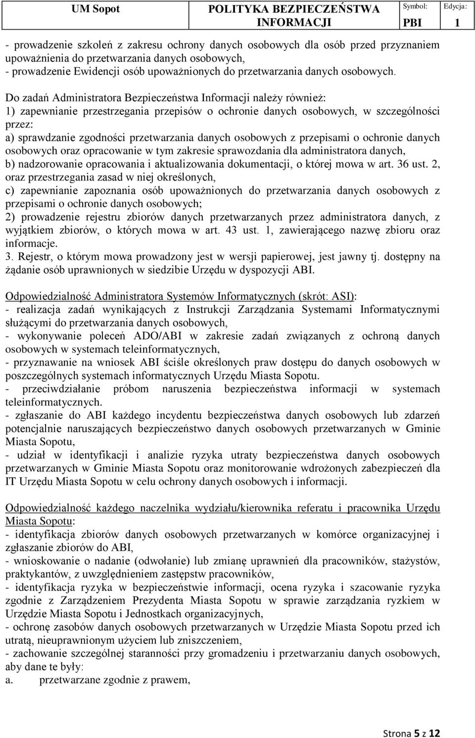 Do zadań Administratora Bezpieczeństwa Informacji należy również: ) zapewnianie przestrzegania przepisów o ochronie danych osobowych, w szczególności przez: a) sprawdzanie zgodności przetwarzania