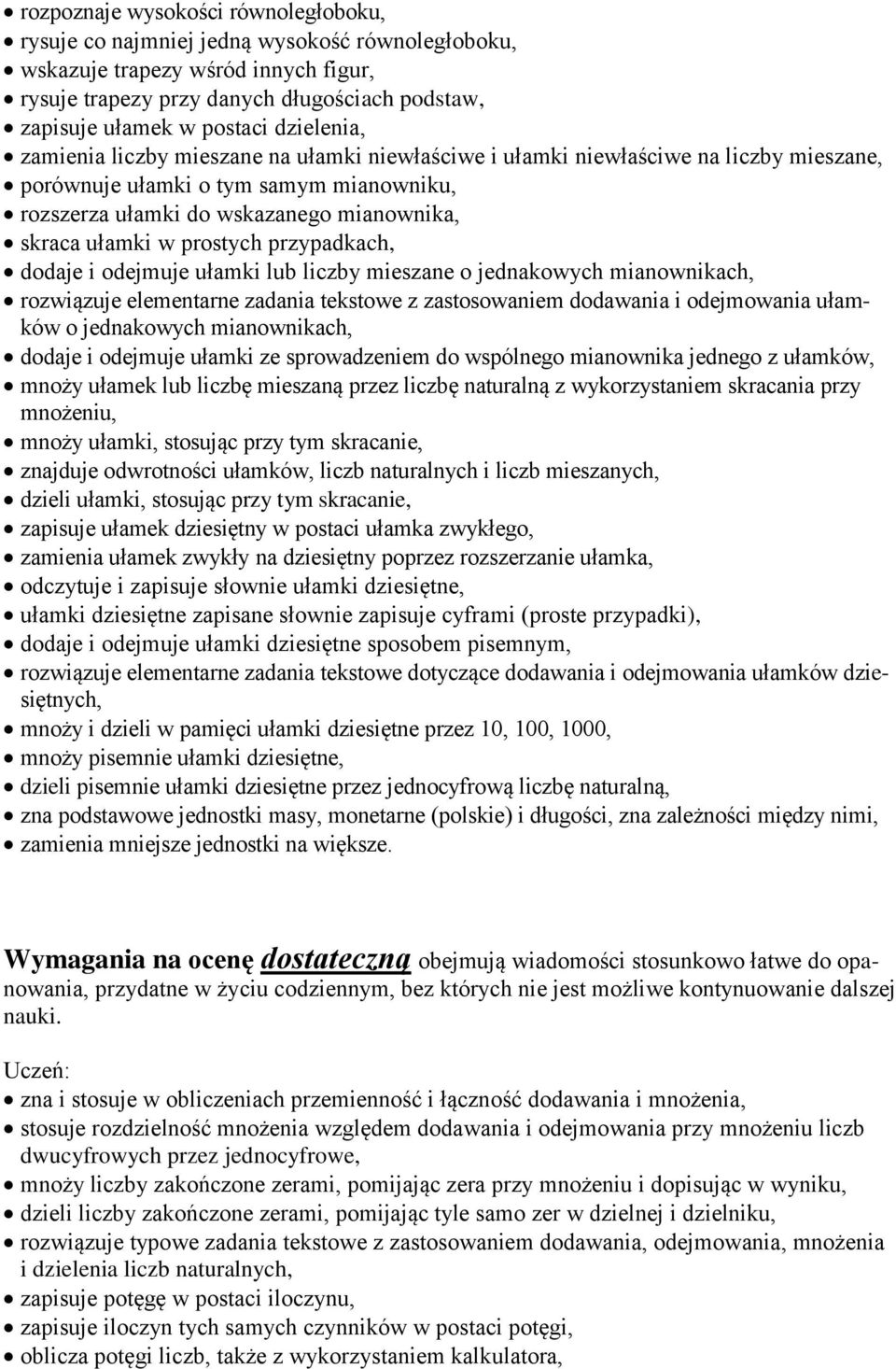 prostych przypadkach, dodaje i odejmuje ułamki lub liczby mieszane o jednakowych mianownikach, rozwiązuje elementarne zadania tekstowe z zastosowaniem dodawania i odejmowania ułamków o jednakowych