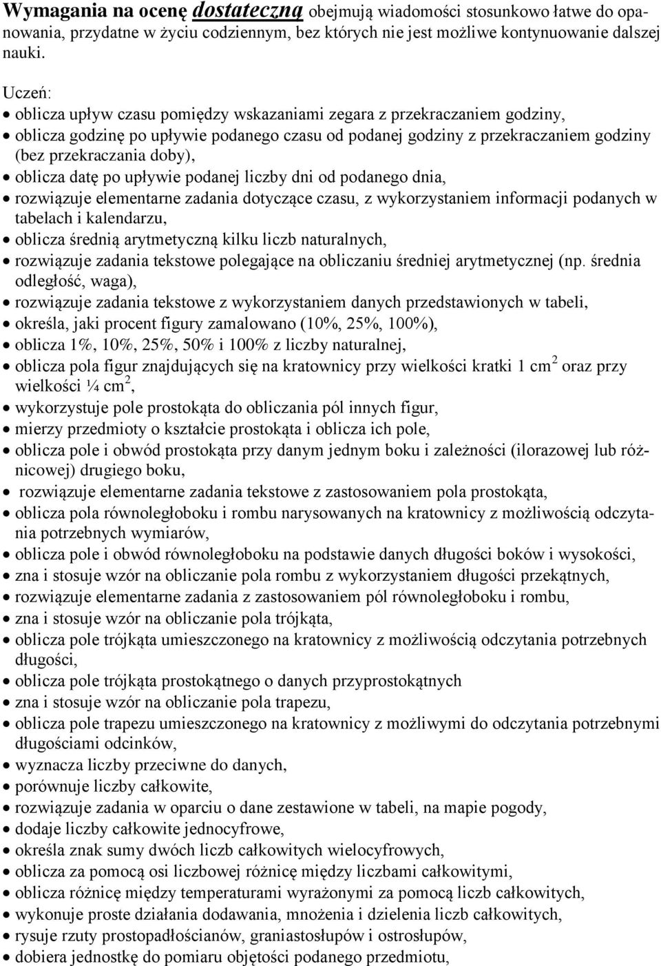 po upływie podanej liczby dni od podanego dnia, rozwiązuje elementarne zadania dotyczące czasu, z wykorzystaniem informacji podanych w tabelach i kalendarzu, oblicza średnią arytmetyczną kilku liczb