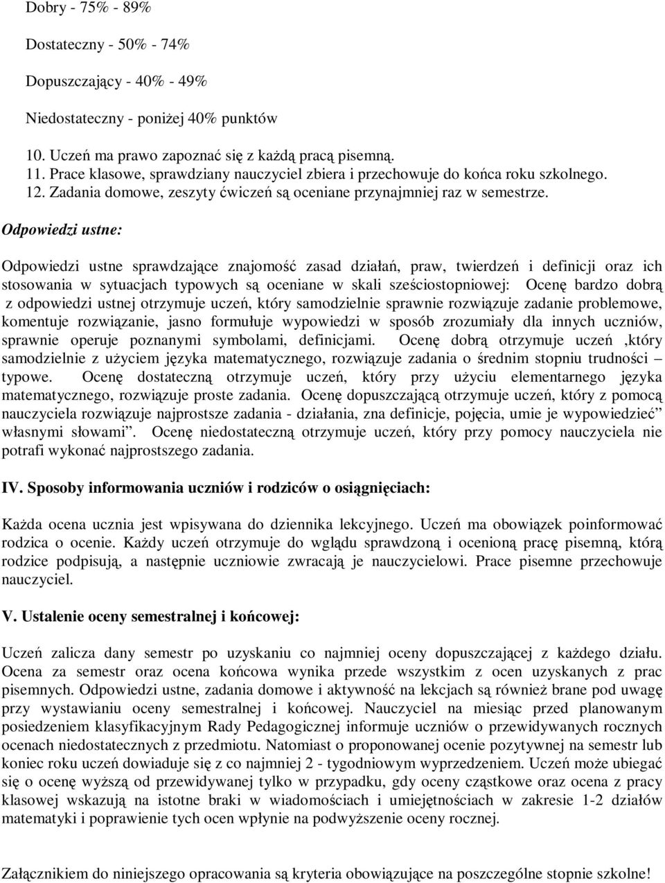 Odpowiedzi ustne: Odpowiedzi ustne sprawdzające znajomość zasad działań, praw, twierdzeń i definicji oraz ich stosowania w sytuacjach typowych są oceniane w skali sześciostopniowej: Ocenę bardzo