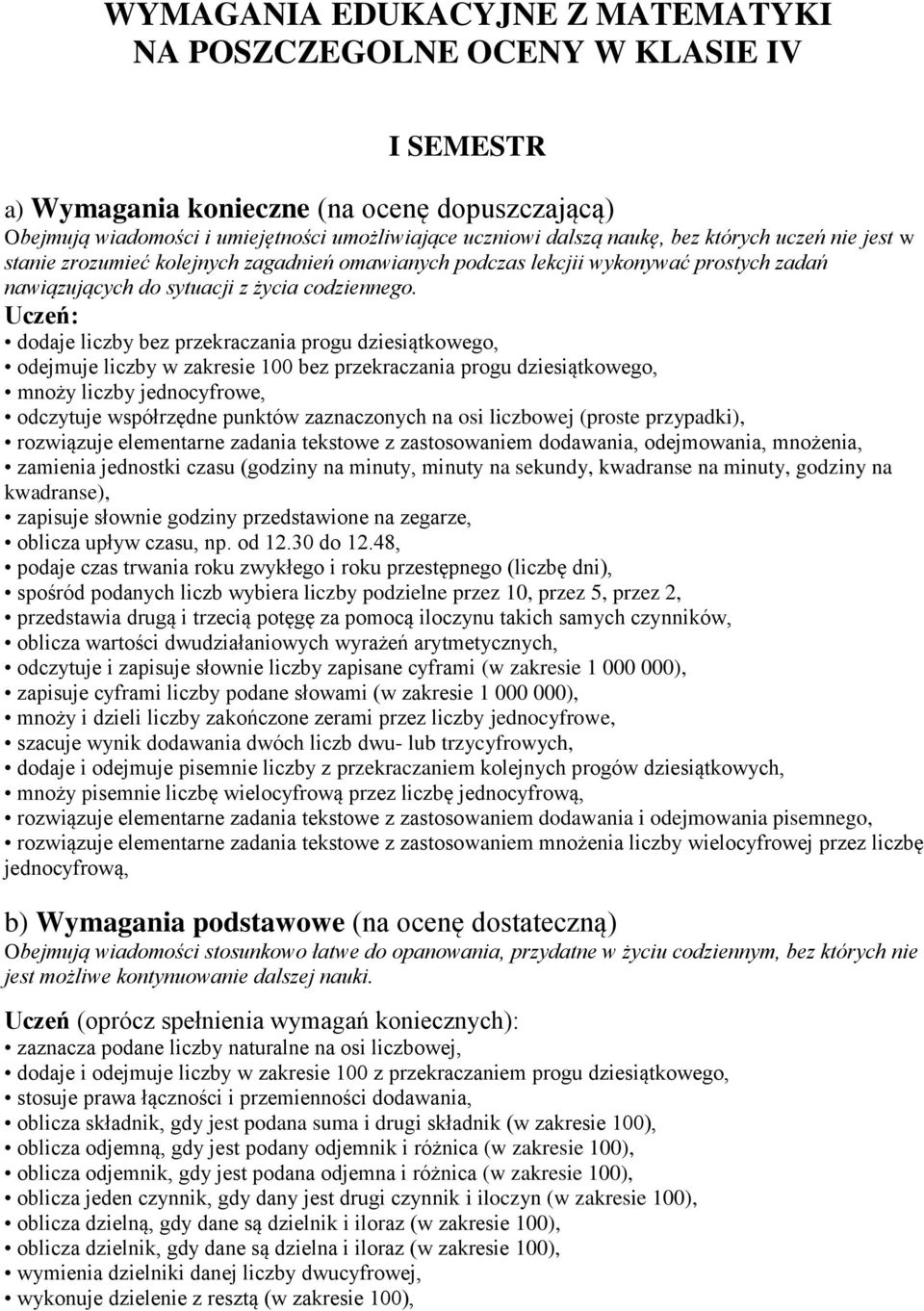 Uczeń: dodaje liczby bez przekraczania progu dziesiątkowego, odejmuje liczby w zakresie 100 bez przekraczania progu dziesiątkowego, mnoży liczby jednocyfrowe, odczytuje współrzędne punktów