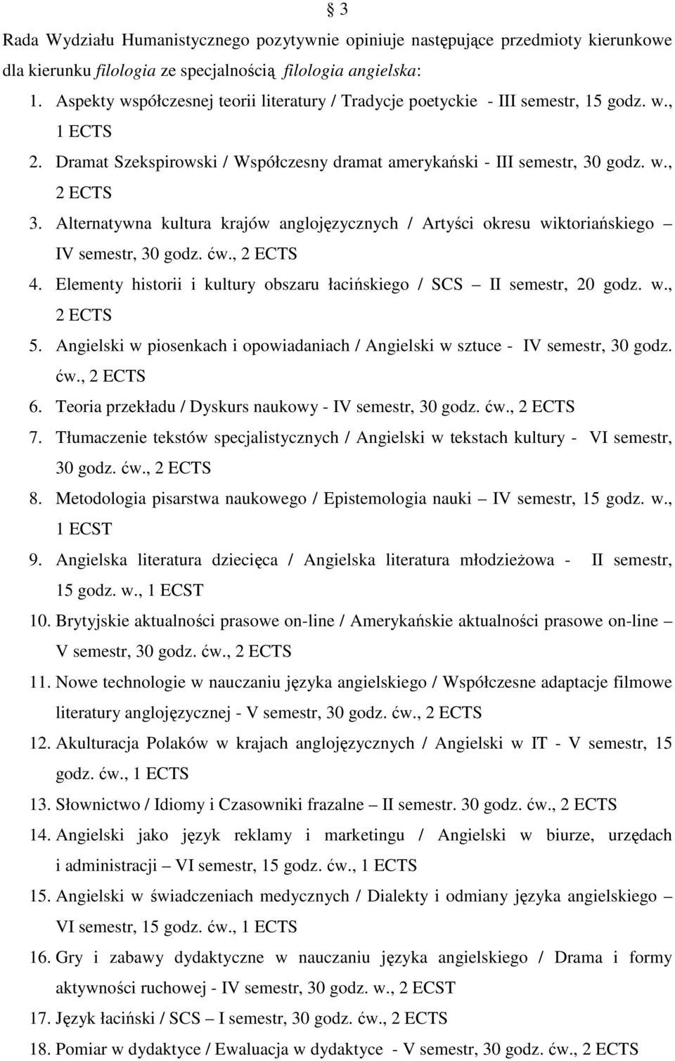 Elementy historii i kultury obszaru łacińskiego / SCS II semestr, 20 godz. w., 5. Angielski w piosenkach i opowiadaniach / Angielski w sztuce - IV semestr, 30 godz. ćw., 6.