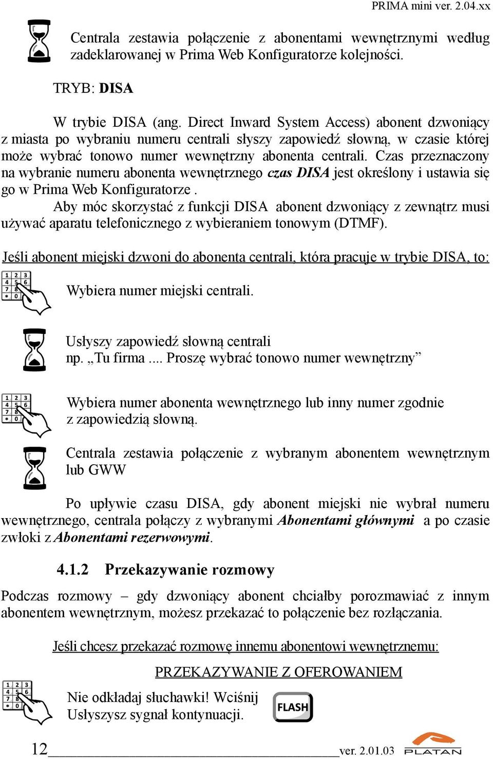 Czas przeznaczony na wybranie numeru abonenta wewnętrznego czas DISA jest określony i ustawia się go w Prima Web Konfiguratorze.