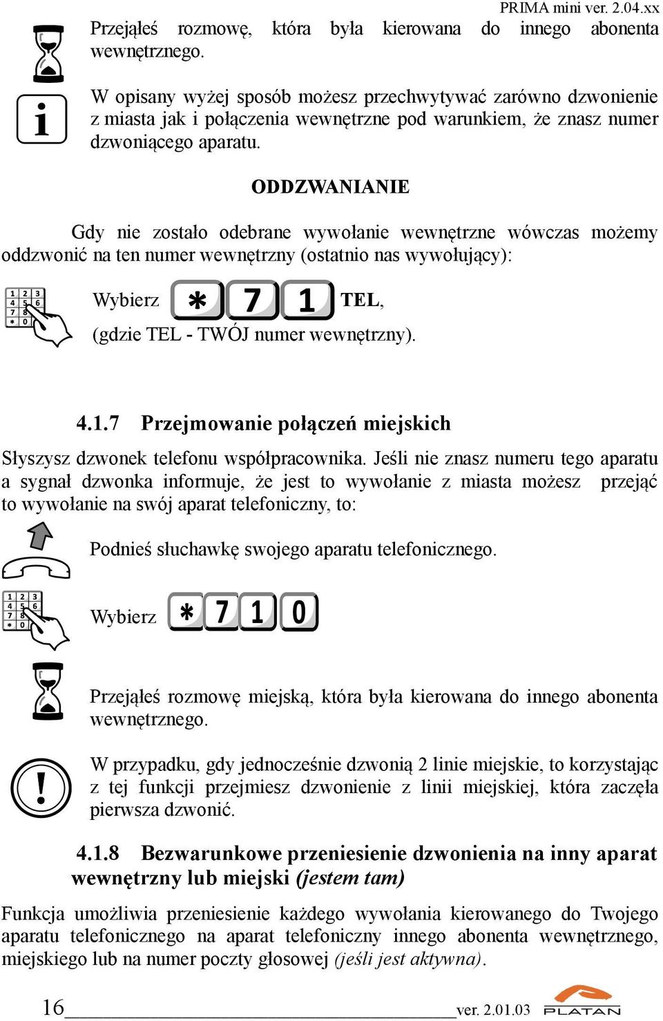 ODDZWANIANIE Gdy nie zostało odebrane wywołanie wewnętrzne wówczas możemy oddzwonić na ten numer wewnętrzny (ostatnio nas wywołujący): TEL, (gdzie TEL - TWÓJ numer wewnętrzny). 4.1.