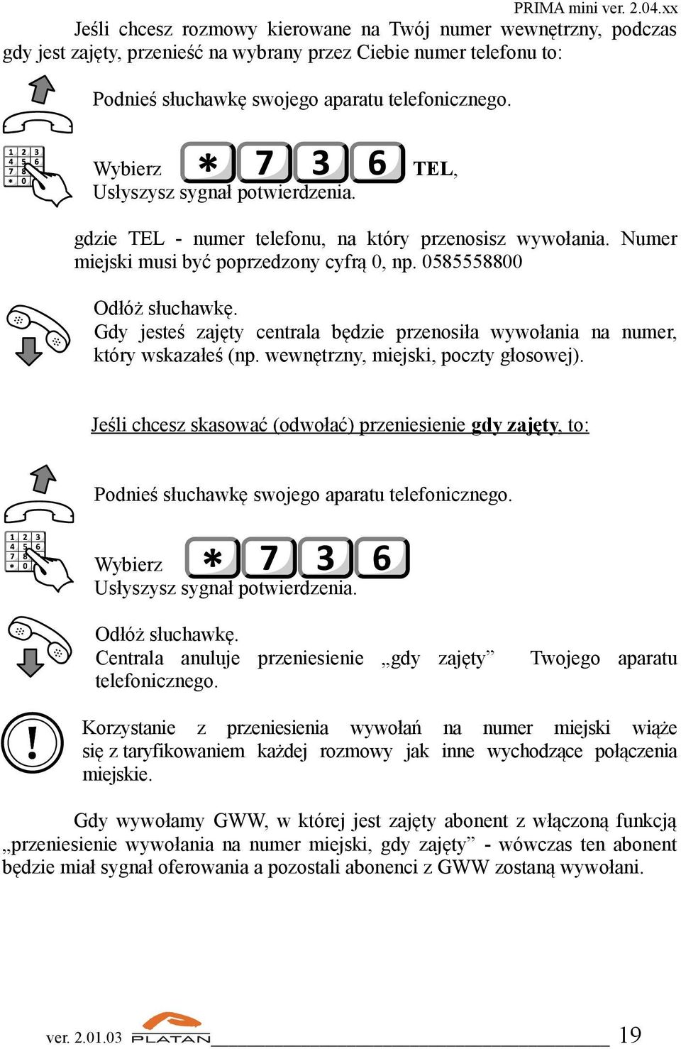 0585558800 Gdy jesteś zajęty centrala będzie przenosiła wywołania na numer, który wskazałeś (np. wewnętrzny, miejski, poczty głosowej).