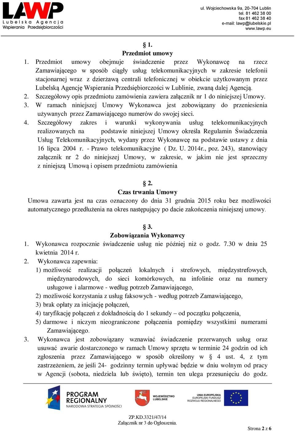 obiekcie użytkowanym przez Lubelską Agencję Wspierania Przedsiębiorczości w Lublinie, zwaną dalej Agencją. 2. Szczegółowy opis przedmiotu zamówienia zawiera załącznik nr 1 do niniejszej Umowy. 3.