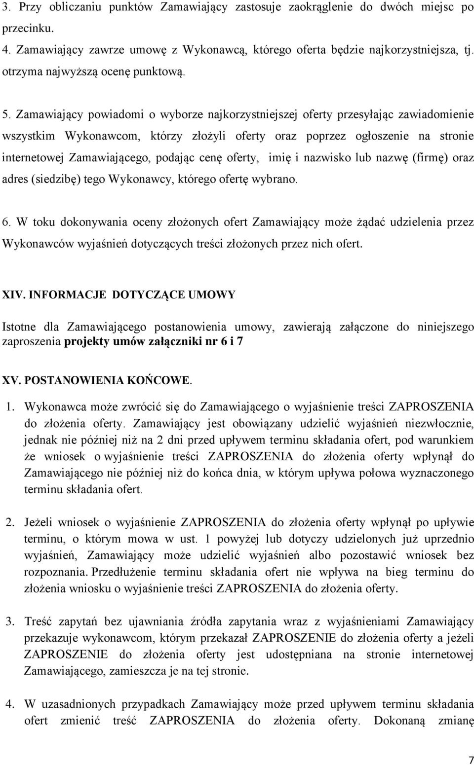 Zamawiający powiadomi o wyborze najkorzystniejszej oferty przesyłając zawiadomienie wszystkim Wykonawcom, którzy złożyli oferty oraz poprzez ogłoszenie na stronie internetowej Zamawiającego, podając