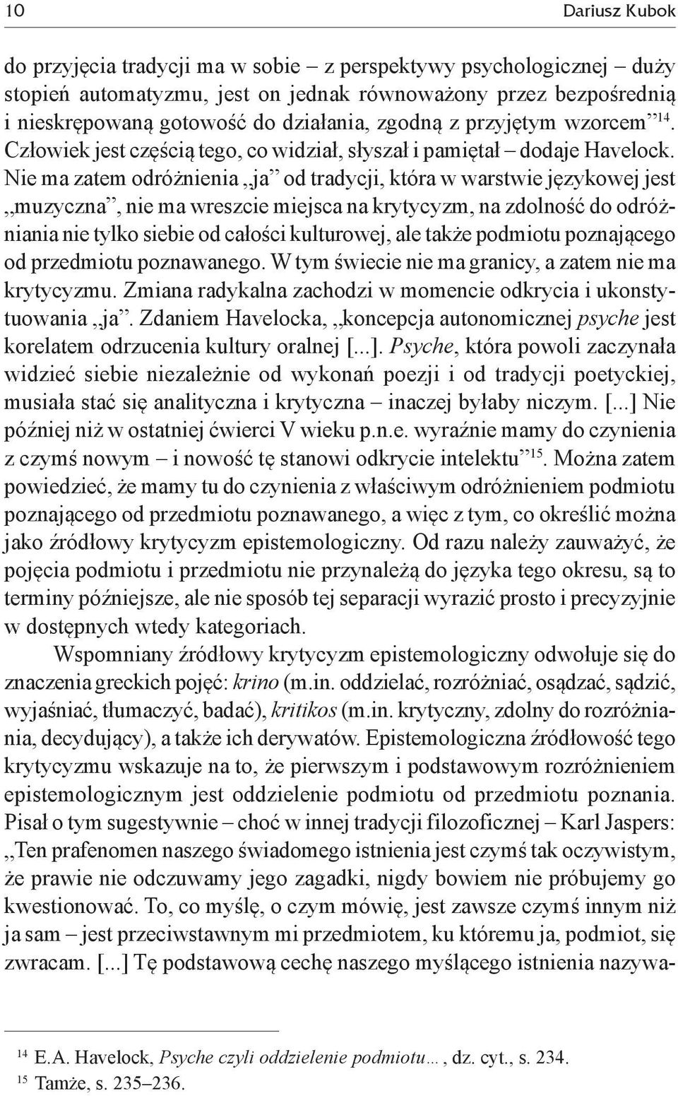 Nie ma zatem odróżnienia ja od tradycji, która w warstwie językowej jest muzyczna, nie ma wreszcie miejsca na krytycyzm, na zdolność do odróżniania nie tylko siebie od całości kulturowej, ale także