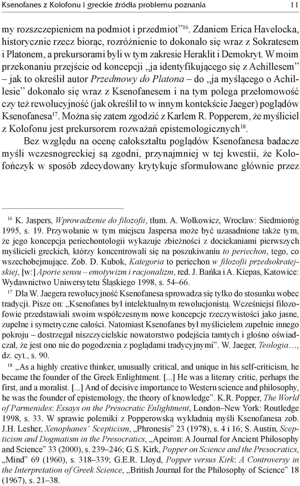 W moim przekonaniu przejście od koncepcji ja identyfikującego się z Achillesem jak to określił autor Przedmowy do Platona do ja myślącego o Achillesie dokonało się wraz z Ksenofanesem i na tym polega