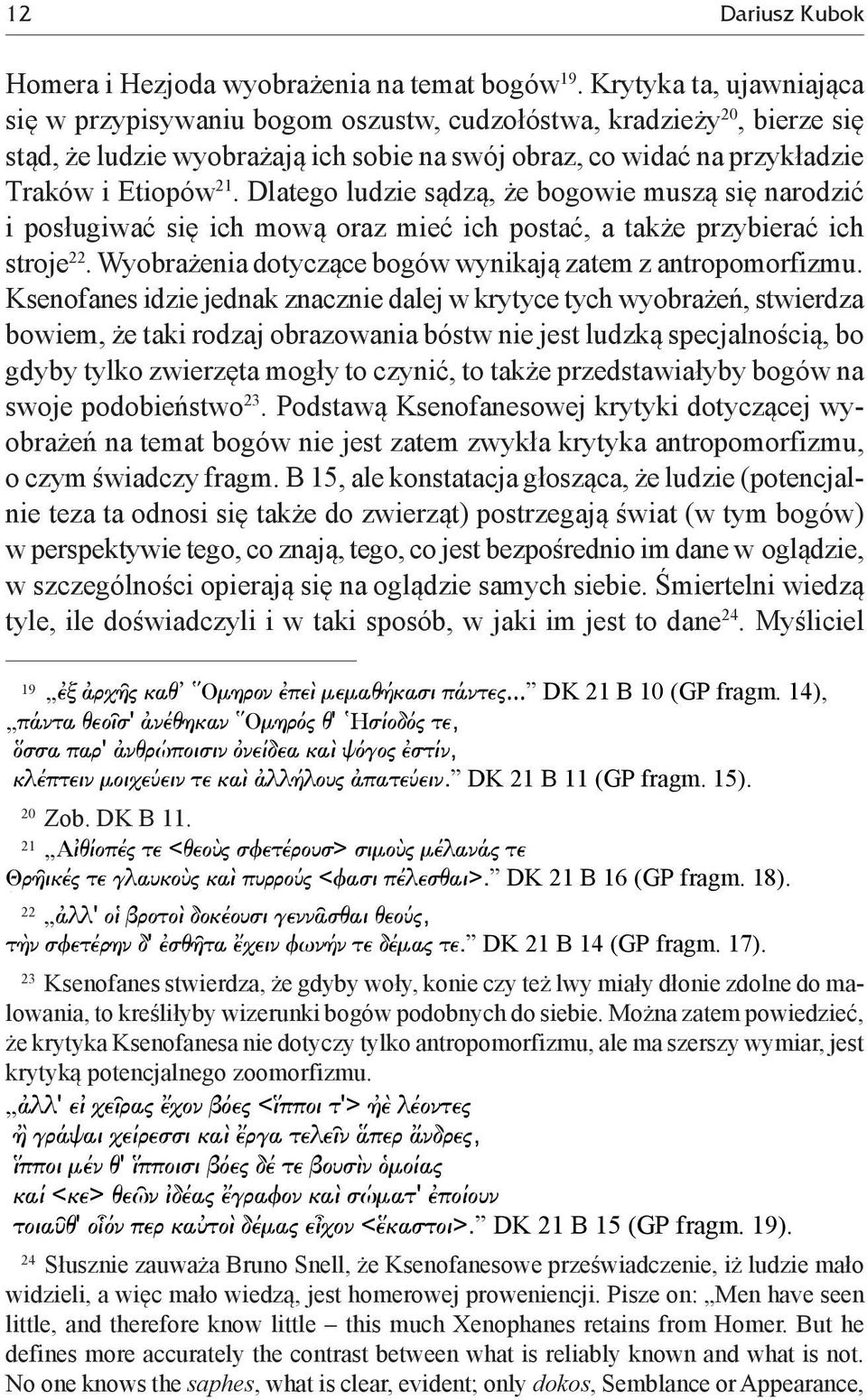 Dlatego ludzie sądzą, że bogowie muszą się narodzić i posługiwać się ich mową oraz mieć ich postać, a także przybierać ich stroje 22. Wyobrażenia dotyczące bogów wynikają zatem z antropomorfizmu.