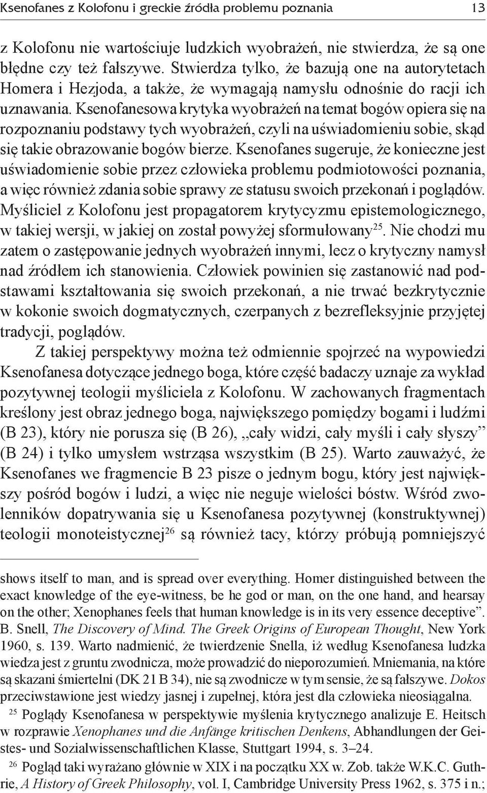 Ksenofanesowa krytyka wyobrażeń na temat bogów opiera się na rozpoznaniu podstawy tych wyobrażeń, czyli na uświadomieniu sobie, skąd się takie obrazowanie bogów bierze.
