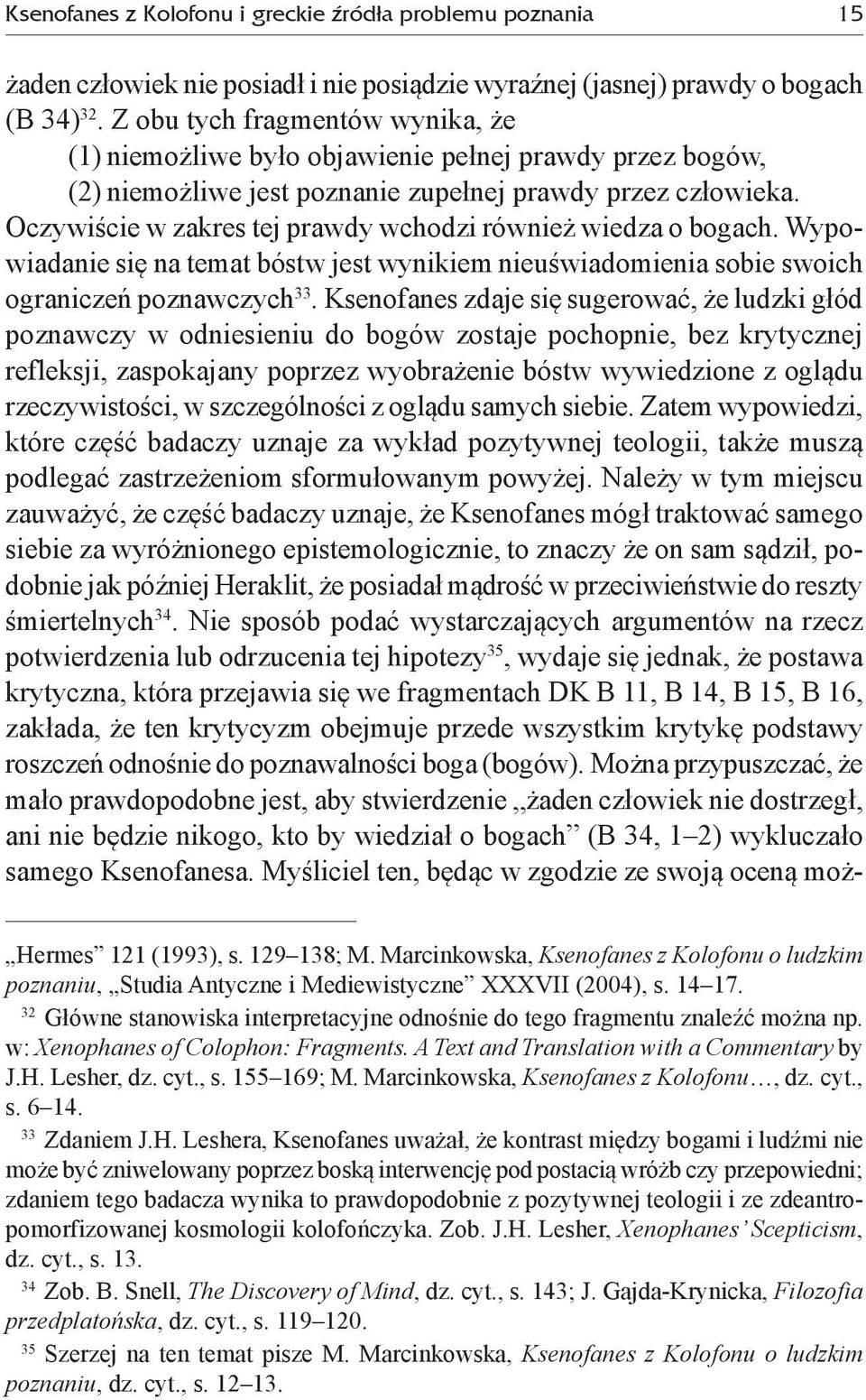 Oczywiście w zakres tej prawdy wchodzi również wiedza o bogach. Wypowiadanie się na temat bóstw jest wynikiem nieuświadomienia sobie swoich ograniczeń poznawczych 33.