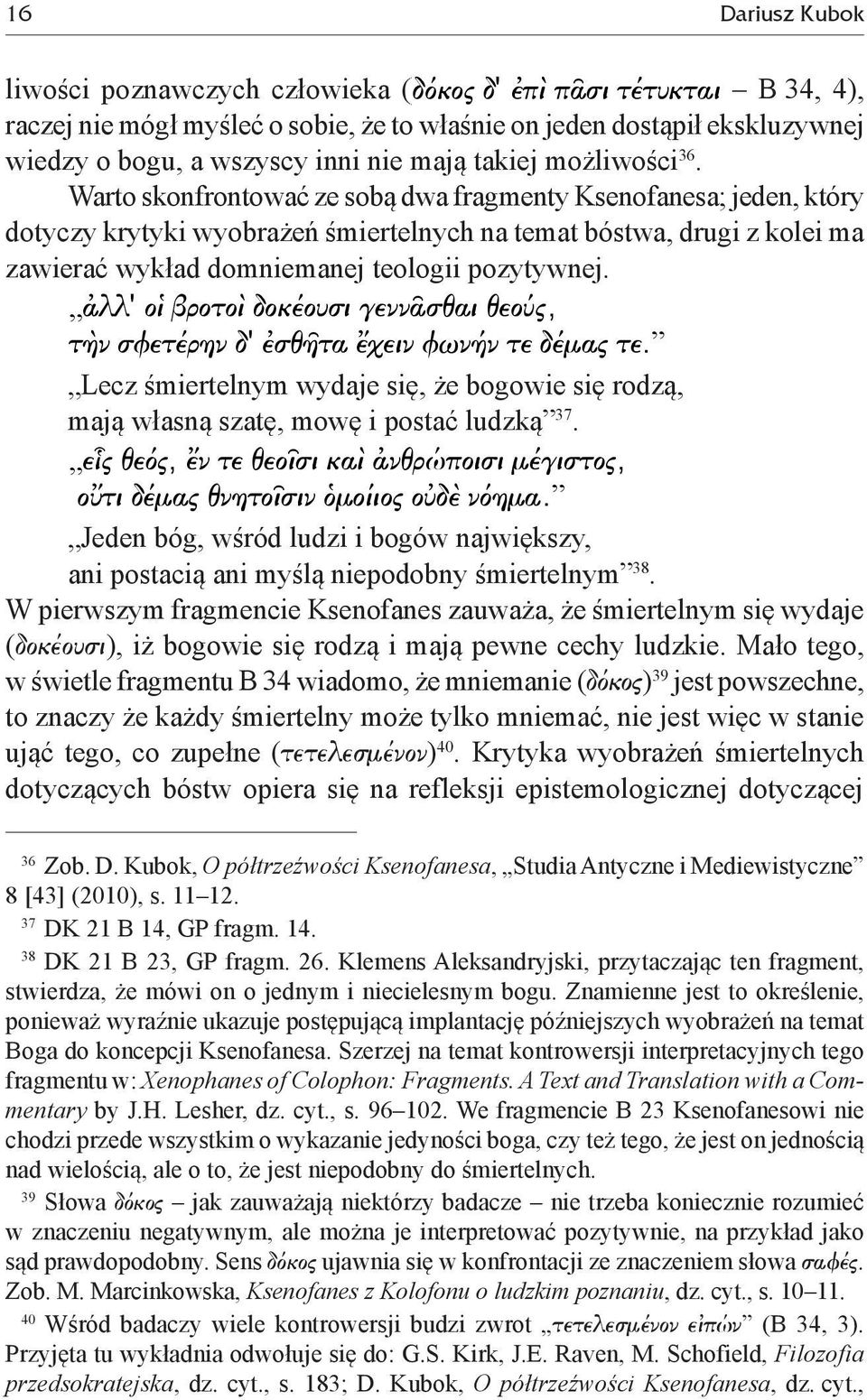 Lecz śmiertelnym wydaje się, że bogowie się rodzą, mają własną szatę, mowę i postać ludzką 37. Jeden bóg, wśród ludzi i bogów największy, ani postacią ani myślą niepodobny śmiertelnym 38.