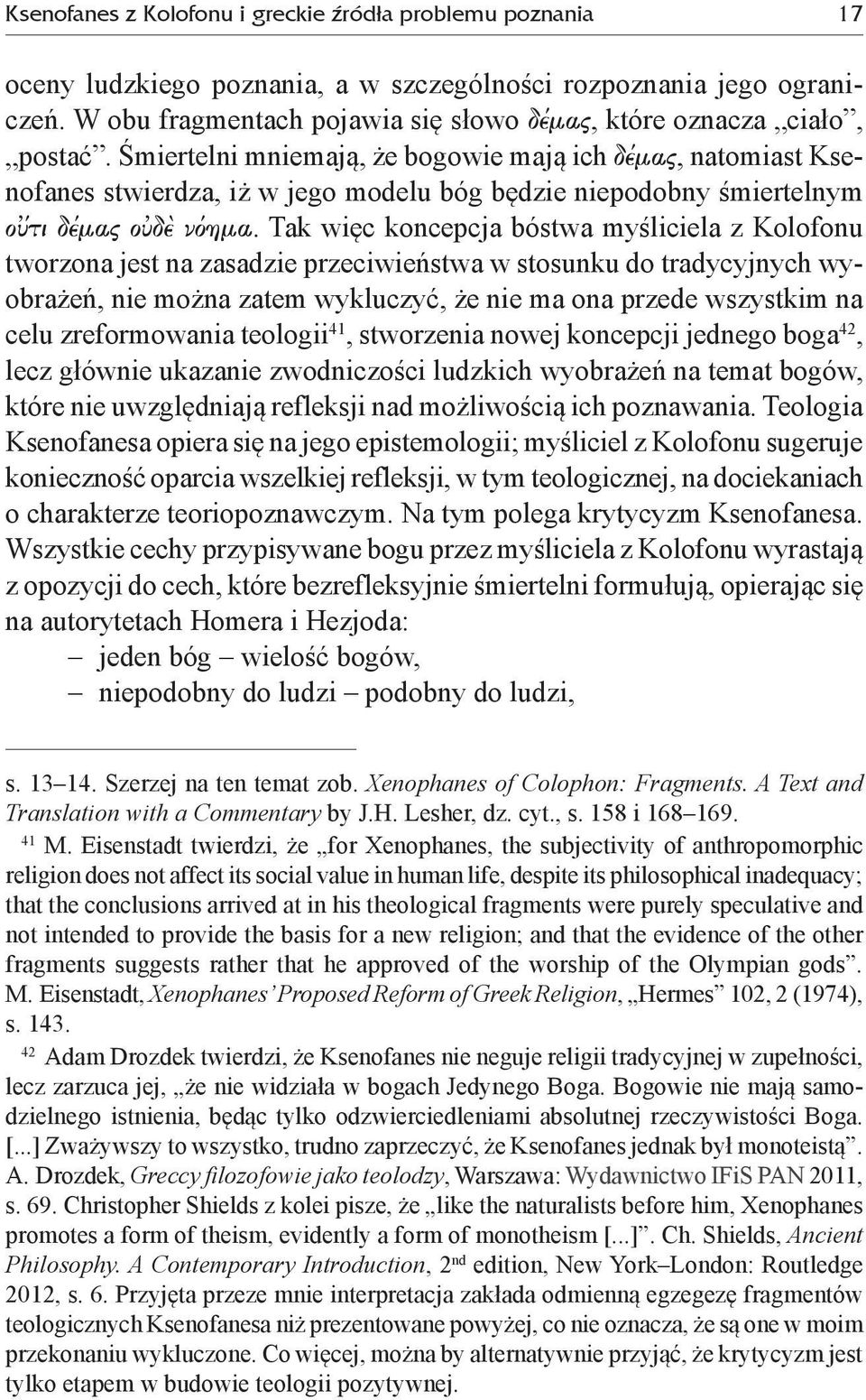 Śmiertelni mniemają, że bogowie mają ich dšmaj, natomiast Ksenofanes stwierdza, iż w jego modelu bóg będzie niepodobny śmiertelnym oüti dšmaj oùd nòhma.