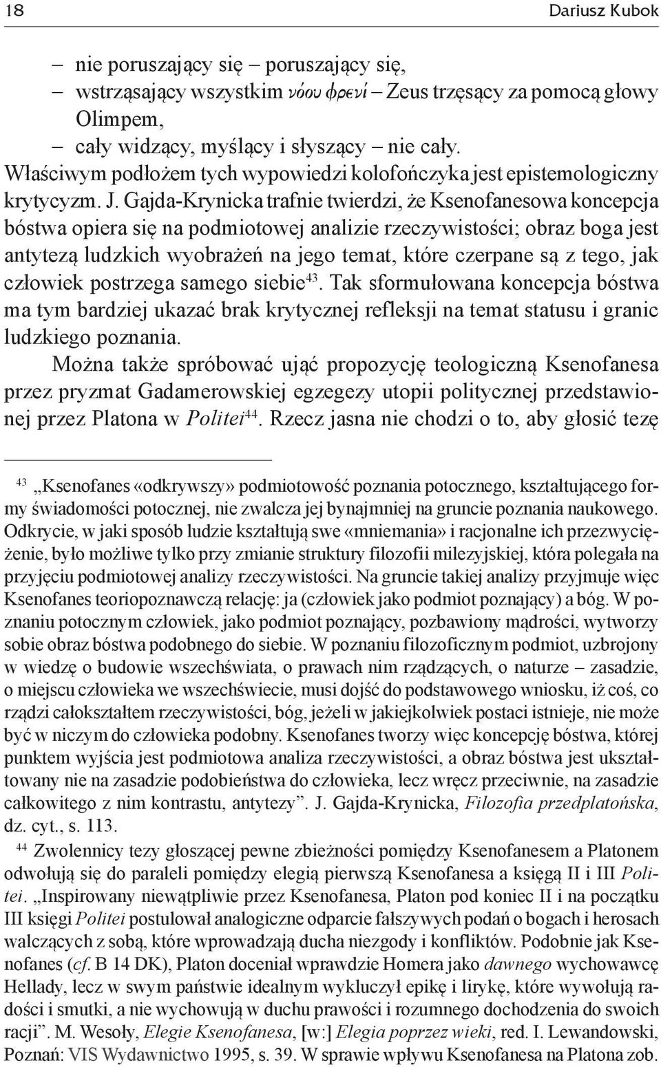 Gajda-Krynicka trafnie twierdzi, że Ksenofanesowa koncepcja bóstwa opiera się na podmiotowej analizie rzeczywistości; obraz boga jest antytezą ludzkich wyobrażeń na jego temat, które czerpane są z