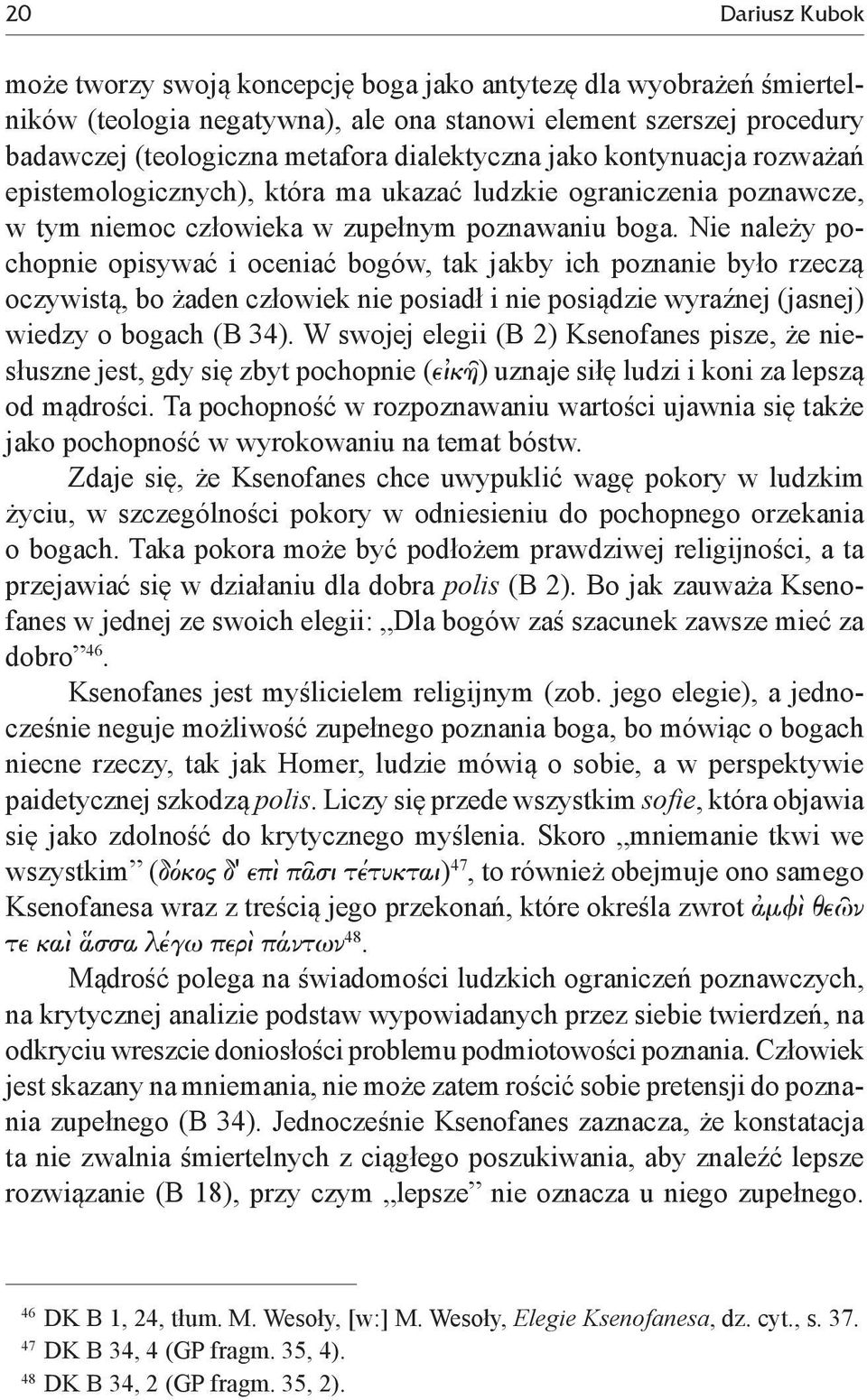 Nie należy pochopnie opisywać i oceniać bogów, tak jakby ich poznanie było rzeczą oczywistą, bo żaden człowiek nie posiadł i nie posiądzie wyraźnej (jasnej) wiedzy o bogach (B 34).