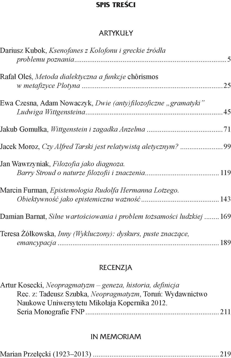 ..71 Jacek Moroz, Czy Alfred Tarski jest relatywistą aletycznym?...99 Jan Wawrzyniak, Filozofia jako diagnoza. Barry Stroud o naturze filozofii i znaczenia.