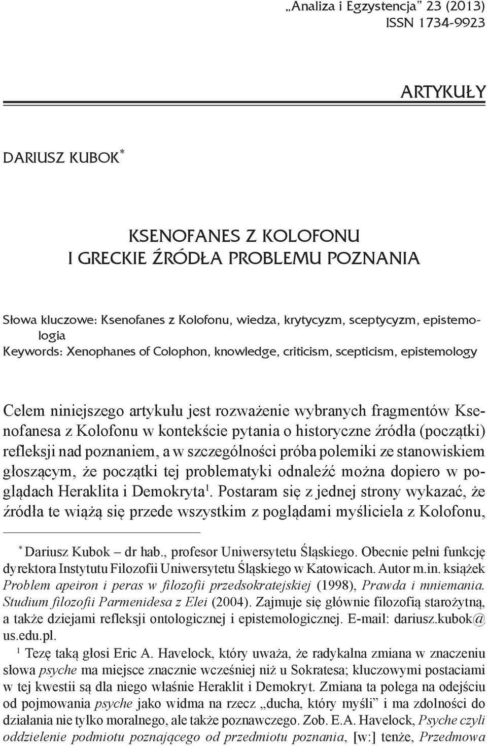 pytania o historyczne źródła (początki) refleksji nad poznaniem, a w szczególności próba polemiki ze stanowiskiem głoszącym, że początki tej problematyki odnaleźć można dopiero w poglądach Heraklita