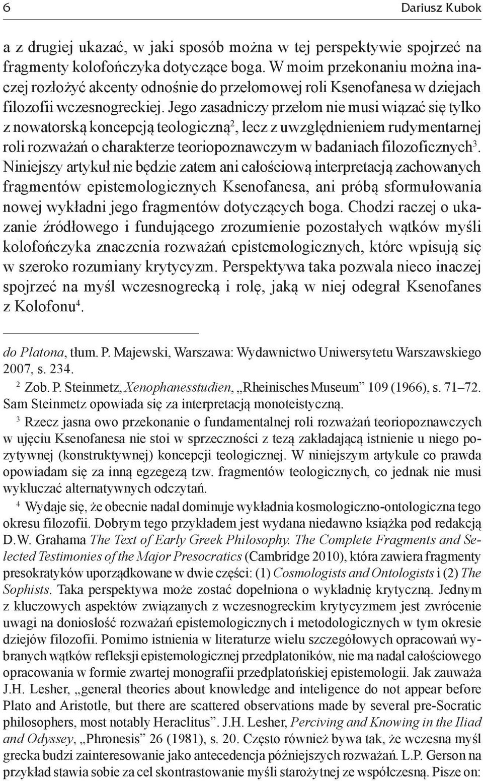 Jego zasadniczy przełom nie musi wiązać się tylko z nowatorską koncepcją teologiczną 2, lecz z uwzględnieniem rudymentarnej roli rozważań o charakterze teoriopoznawczym w badaniach filozoficznych 3.
