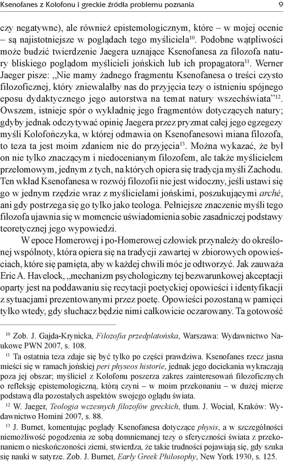 Werner Jaeger pisze: Nie mamy żadnego fragmentu Ksenofanesa o treści czysto filozoficznej, który zniewalałby nas do przyjęcia tezy o istnieniu spójnego eposu dydaktycznego jego autorstwa na temat