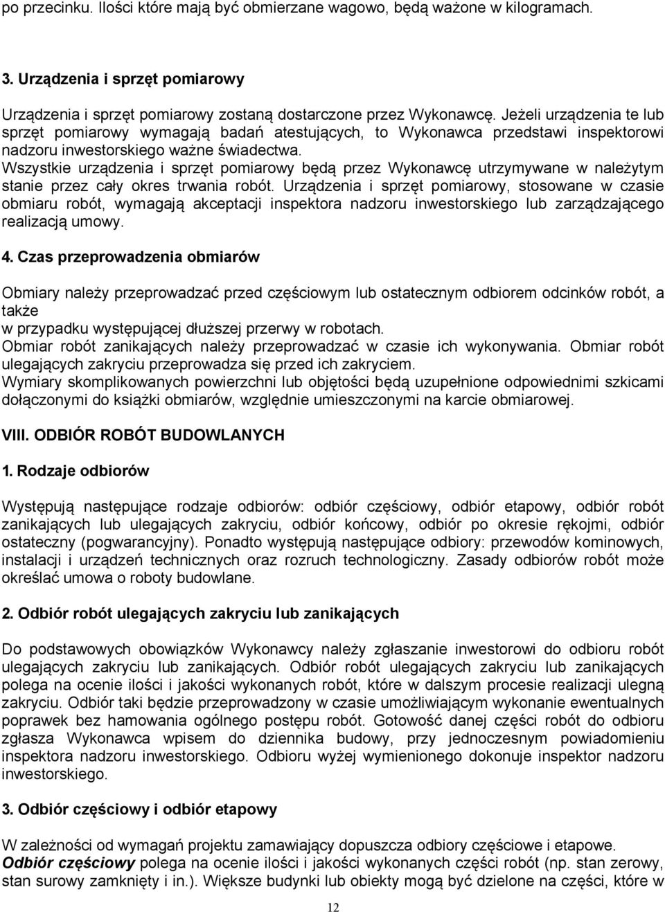 Wszystkie urządzenia i sprzęt pomiarowy będą przez Wykonawcę utrzymywane w należytym stanie przez cały okres trwania robót.
