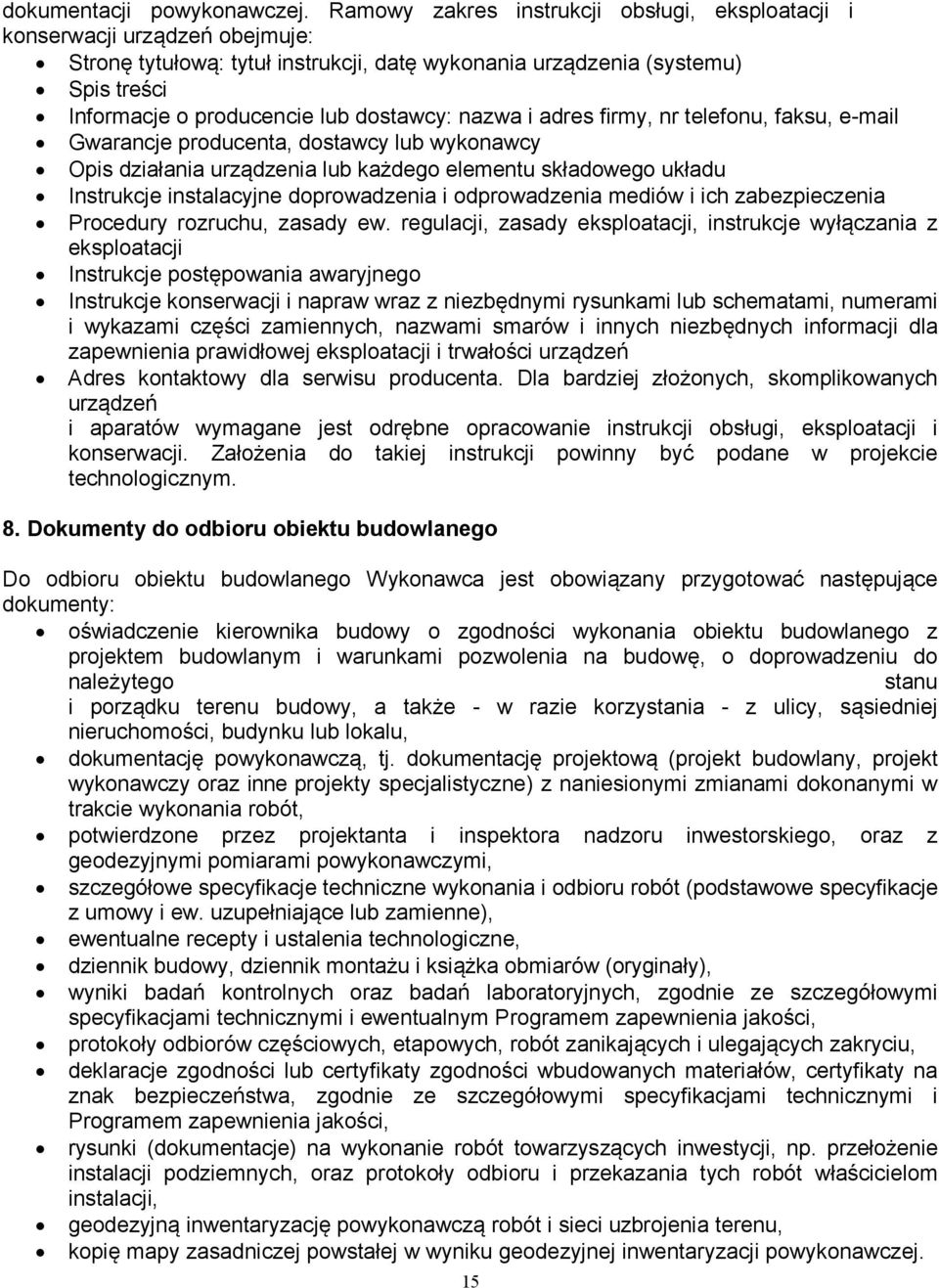 dostawcy: nazwa i adres firmy, nr telefonu, faksu, e-mail Gwarancje producenta, dostawcy lub wykonawcy Opis działania urządzenia lub każdego elementu składowego układu Instrukcje instalacyjne