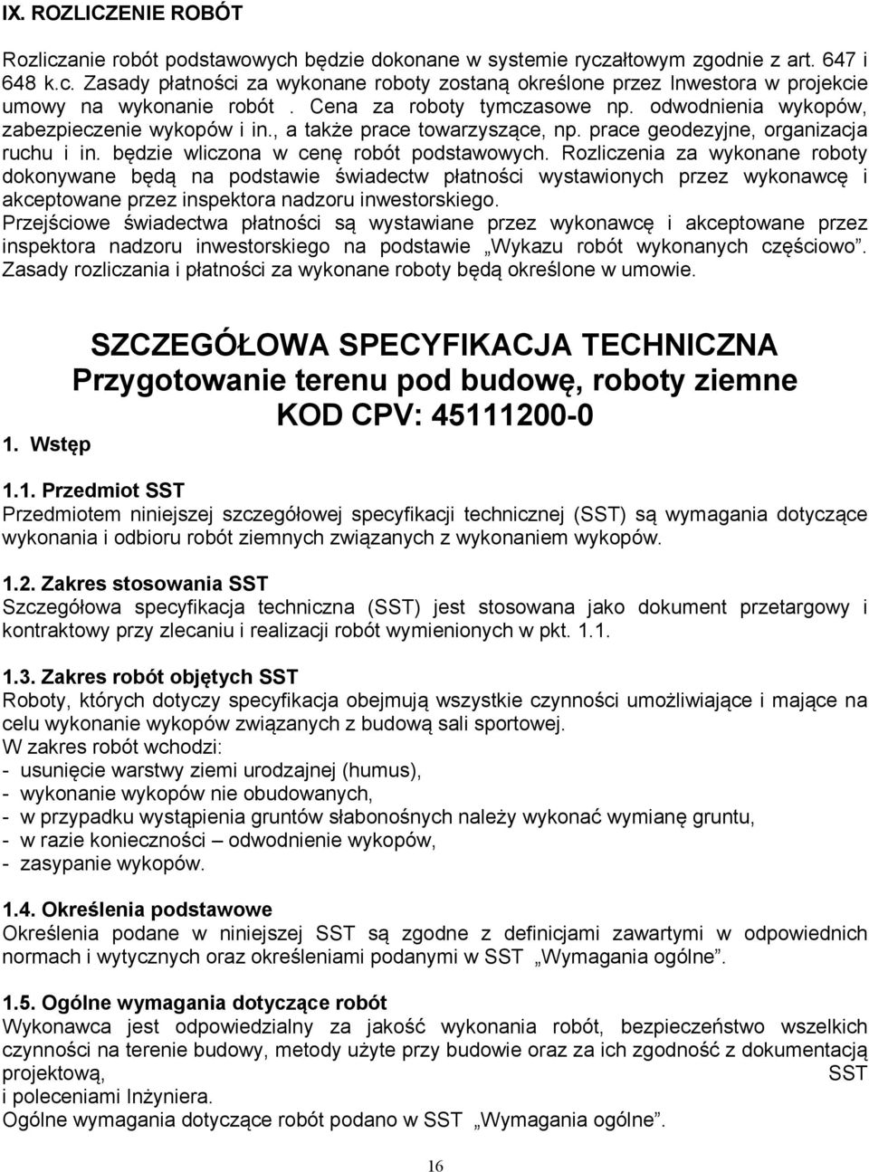 Rozliczenia za wykonane roboty dokonywane będą na podstawie świadectw płatności wystawionych przez wykonawcę i akceptowane przez inspektora nadzoru inwestorskiego.