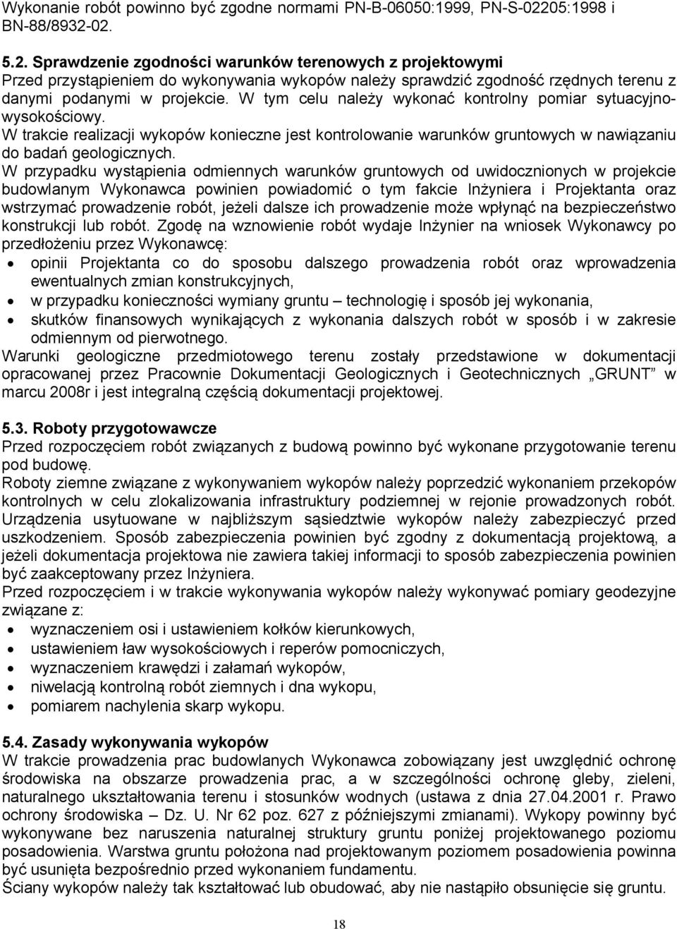 W tym celu należy wykonać kontrolny pomiar sytuacyjnowysokościowy. W trakcie realizacji wykopów konieczne jest kontrolowanie warunków gruntowych w nawiązaniu do badań geologicznych.