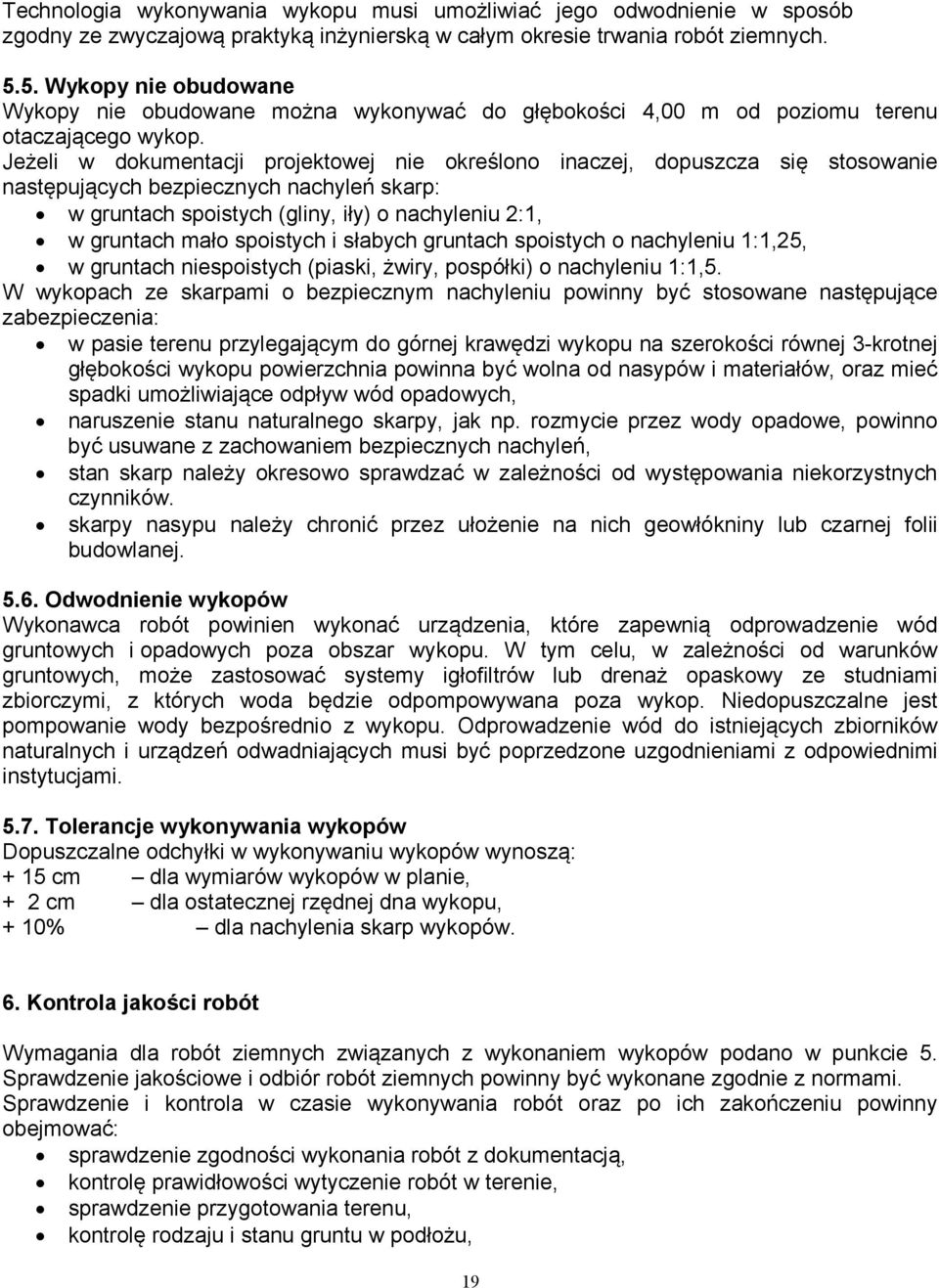 Jeżeli w dokumentacji projektowej nie określono inaczej, dopuszcza się stosowanie następujących bezpiecznych nachyleń skarp: w gruntach spoistych (gliny, iły) o nachyleniu 2:1, w gruntach mało