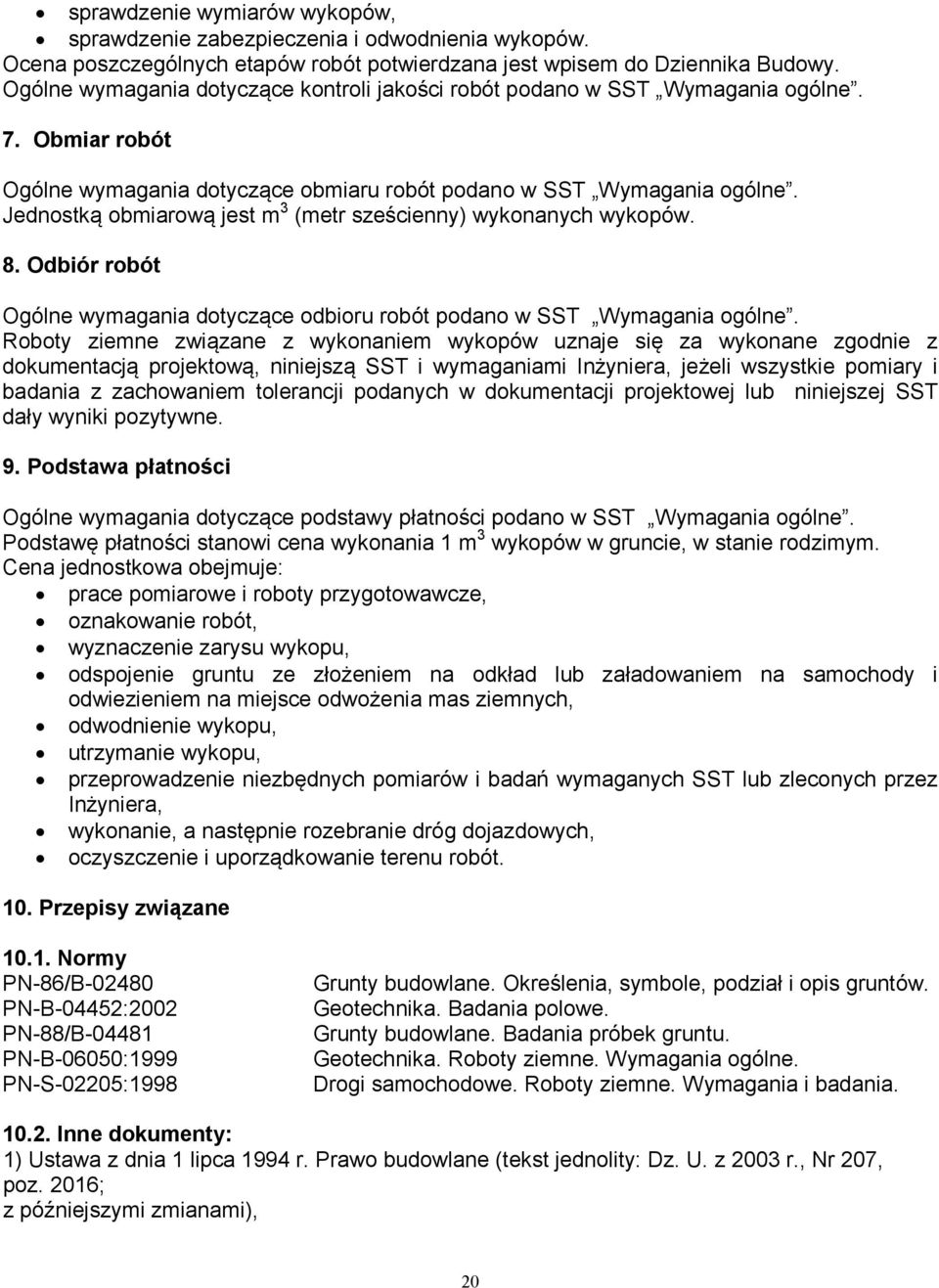 Jednostką obmiarową jest m 3 (metr sześcienny) wykonanych wykopów. 8. Odbiór robót Ogólne wymagania dotyczące odbioru robót podano w SST Wymagania ogólne.