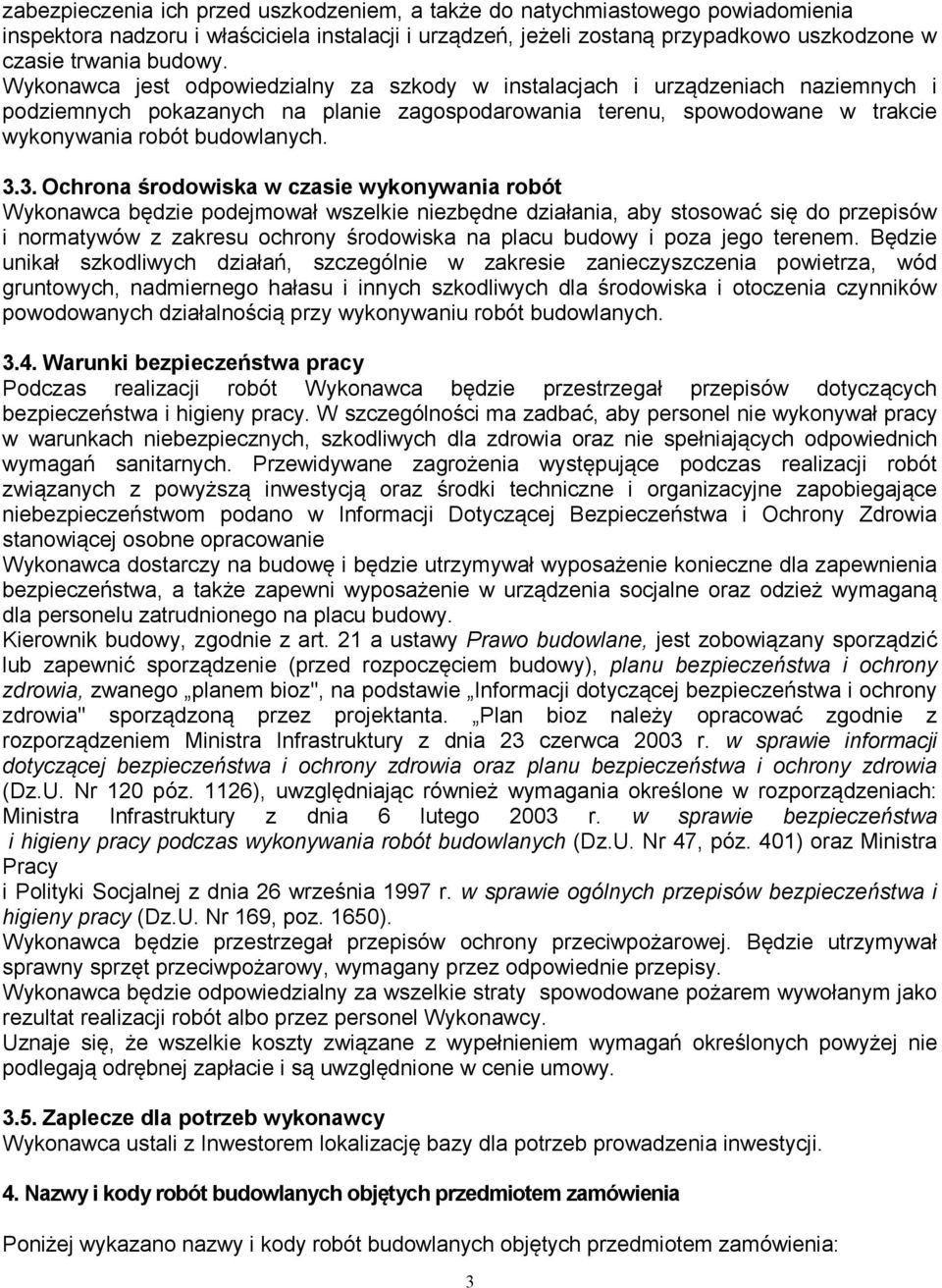 3. Ochrona środowiska w czasie wykonywania robót Wykonawca będzie podejmował wszelkie niezbędne działania, aby stosować się do przepisów i normatywów z zakresu ochrony środowiska na placu budowy i
