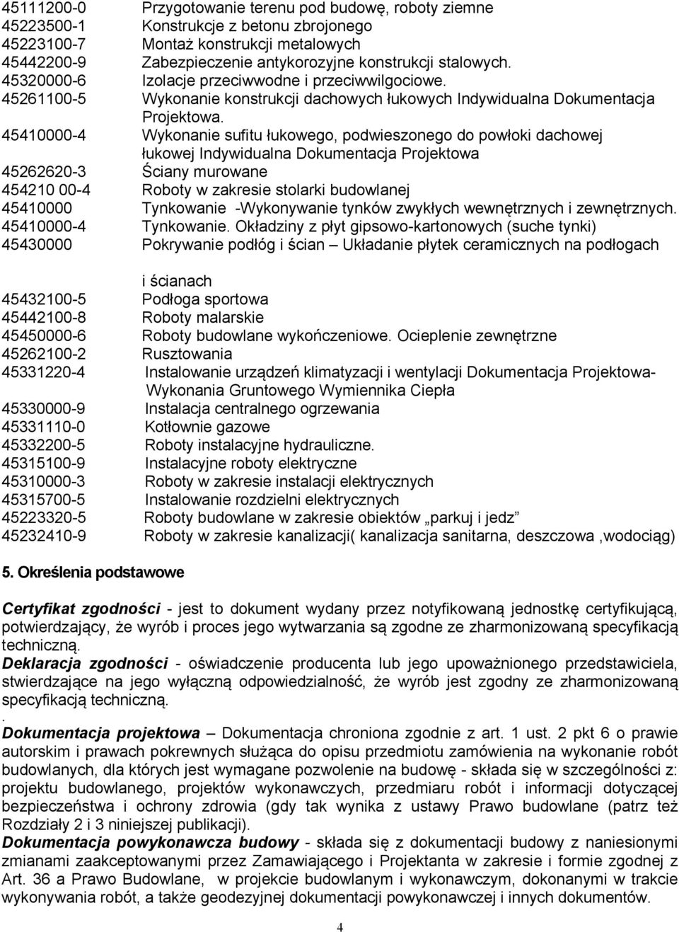 45410000-4 Wykonanie sufitu łukowego, podwieszonego do powłoki dachowej łukowej Indywidualna Dokumentacja Projektowa 45262620-3 Ściany murowane 454210 00-4 Roboty w zakresie stolarki budowlanej