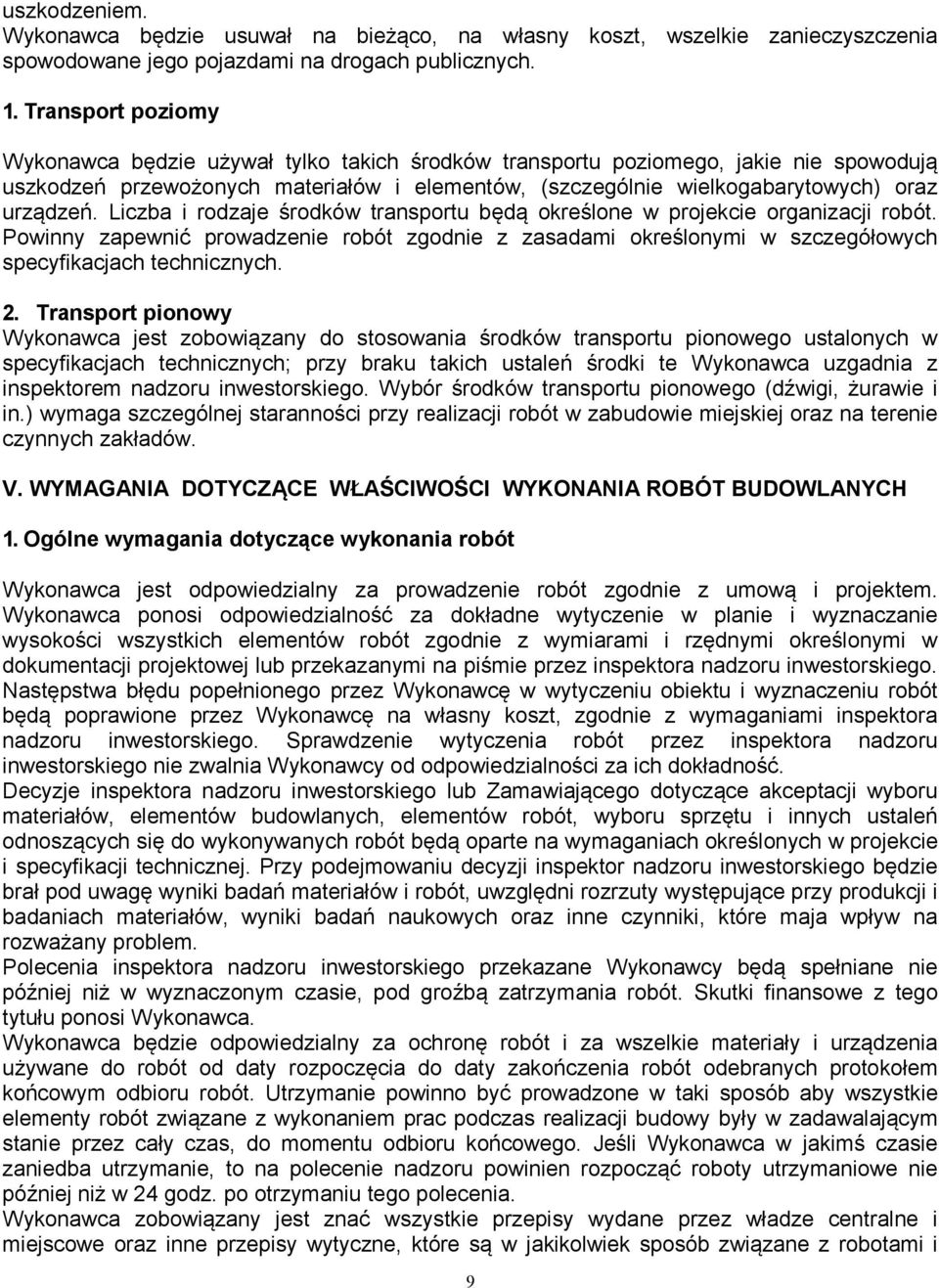 Liczba i rodzaje środków transportu będą określone w projekcie organizacji robót. Powinny zapewnić prowadzenie robót zgodnie z zasadami określonymi w szczegółowych specyfikacjach technicznych. 2.
