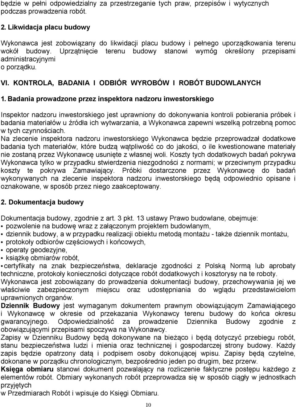 Uprzątnięcie terenu budowy stanowi wymóg określony przepisami administracyjnymi o porządku. VI. KONTROLA, BADANIA I ODBIÓR WYROBÓW I ROBÓT BUDOWLANYCH 1.