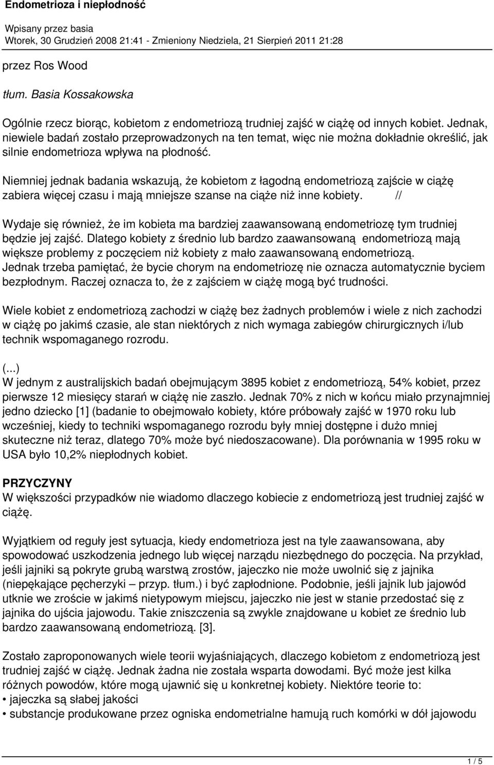 Niemniej jednak badania wskazują, że kobietom z łagodną endometriozą zajście w ciążę zabiera więcej czasu i mają mniejsze szanse na ciąże niż inne kobiety.
