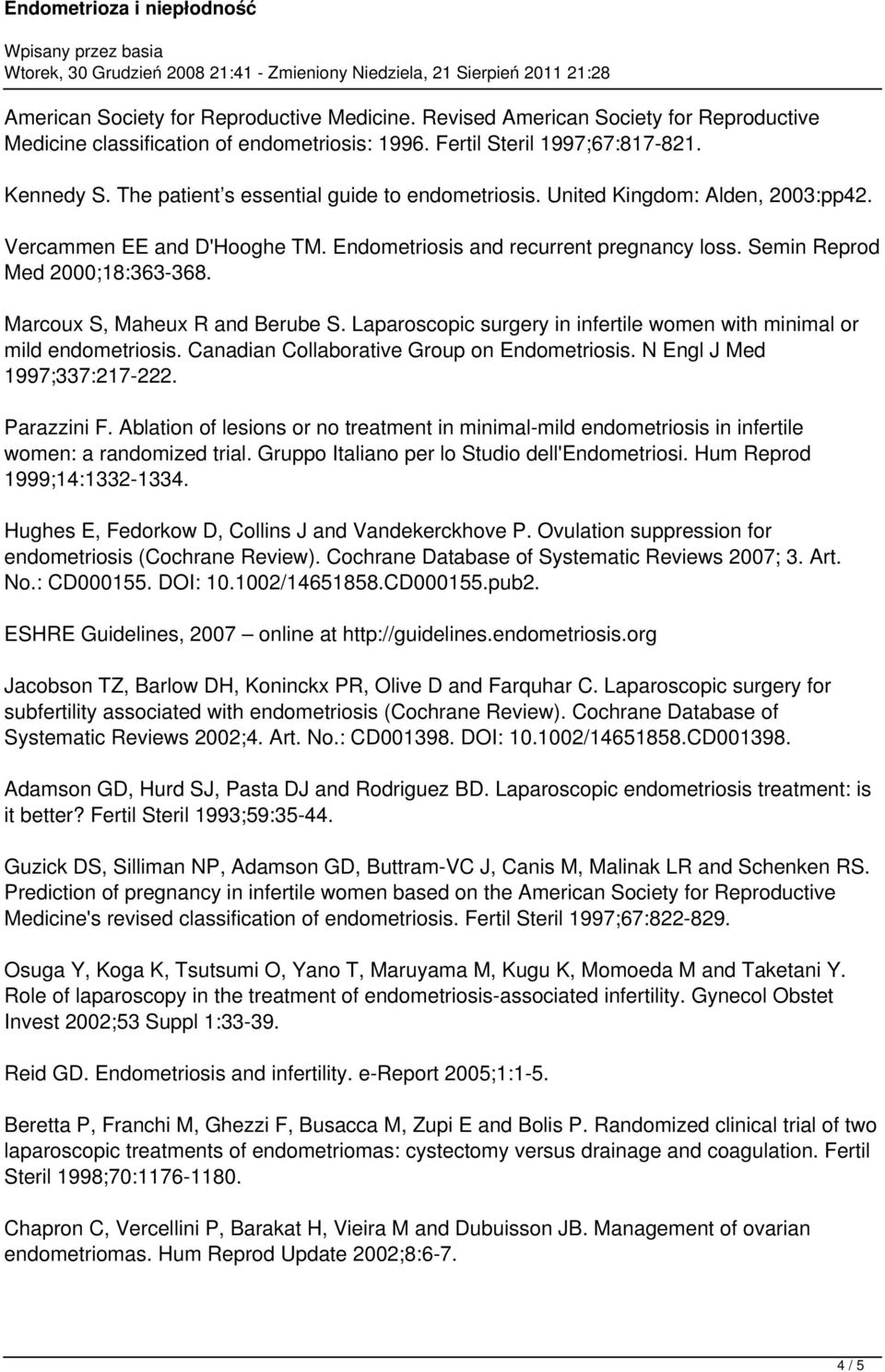 Marcoux S, Maheux R and Berube S. Laparoscopic surgery in infertile women with minimal or mild endometriosis. Canadian Collaborative Group on Endometriosis. N Engl J Med 1997;337:217-222. Parazzini F.
