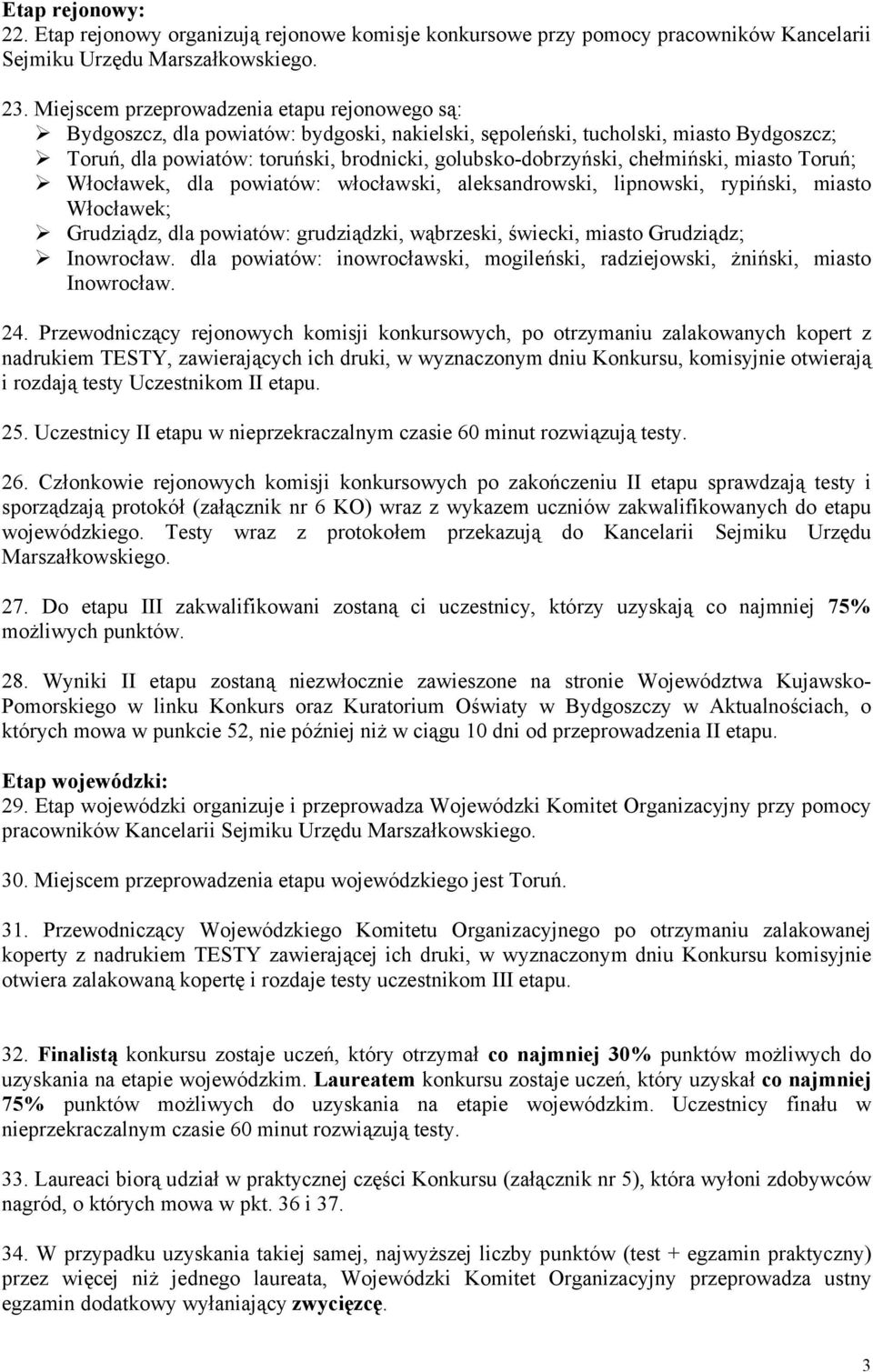 chełmiński, miasto Toruń; Włocławek, dla powiatów: włocławski, aleksandrowski, lipnowski, rypiński, miasto Włocławek; Grudziądz, dla powiatów: grudziądzki, wąbrzeski, świecki, miasto Grudziądz;