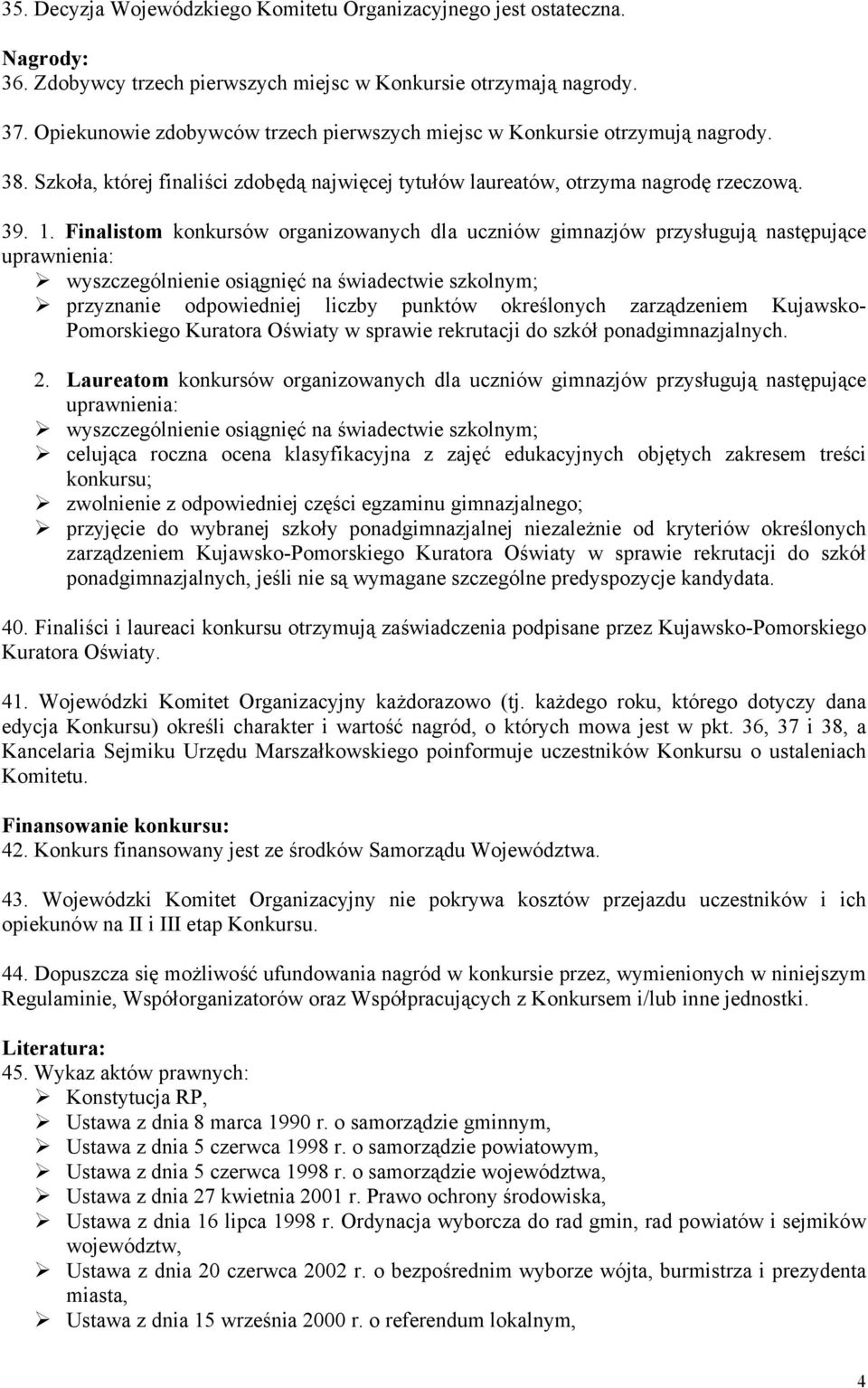 Finalistom konkursów organizowanych dla uczniów gimnazjów przysługują następujące uprawnienia: wyszczególnienie osiągnięć na świadectwie szkolnym; przyznanie odpowiedniej liczby punktów określonych