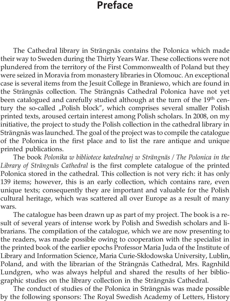 An exceptional case is several items from the Jesuit College in Braniewo, which are found in the Strängnäs collection.