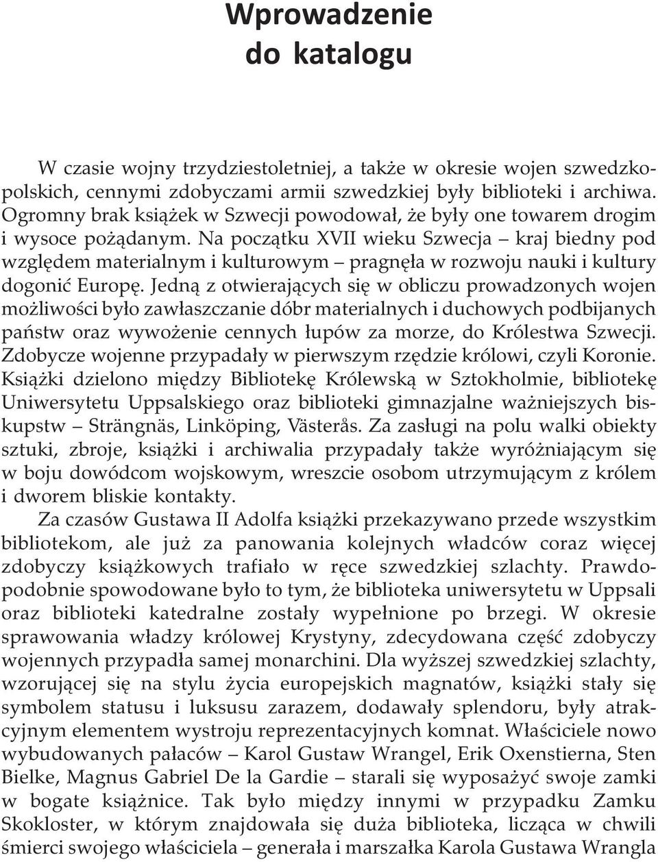 Na pocz¹tku XVII wieku Szwecja kraj biedny pod wzglêdem materialnym i kulturowym pragnê³a w rozwoju nauki i kultury dogoniæ Europê.