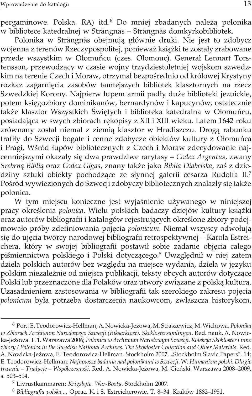 Genera³ Lennart Torstensson, przewodz¹cy w czasie wojny trzydziestoletniej wojskom szwedzkim na terenie Czech i Moraw, otrzyma³ bezpoœrednio od królowej Krystyny rozkaz zagarniêcia zasobów