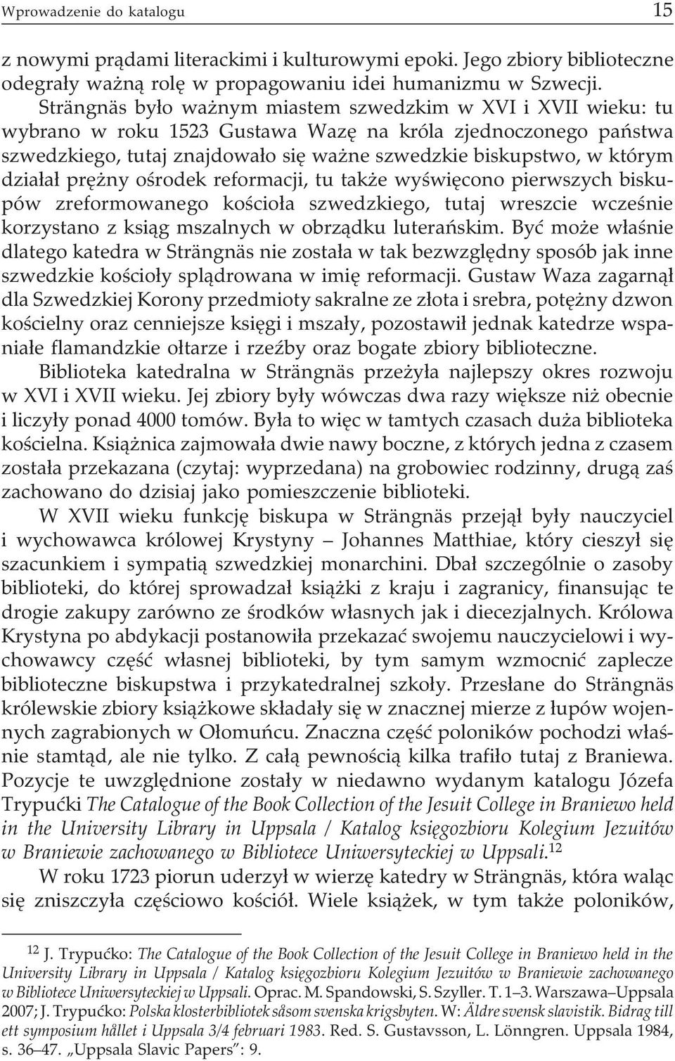 dzia³a³ prê ny oœrodek reformacji, tu tak e wyœwiêcono pierwszych biskupów zreformowanego koœcio³a szwedzkiego, tutaj wreszcie wczeœnie korzystano z ksi¹g mszalnych w obrz¹dku luterañskim.
